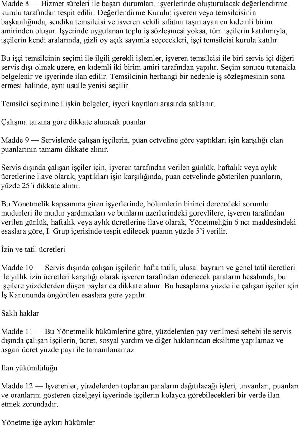 İşyerinde uygulanan toplu iş sözleşmesi yoksa, tüm işçilerin katılımıyla, işçilerin kendi aralarında, gizli oy açık sayımla seçecekleri, işçi temsilcisi kurula katılır.