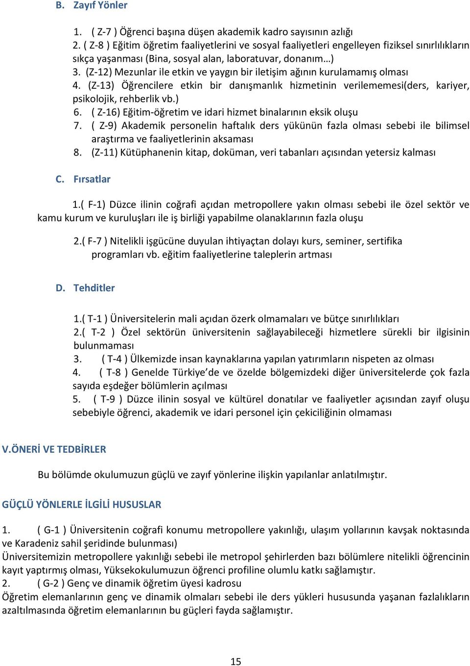 (Z-12) Mezunlar ile etkin ve yaygın bir iletişim ağının kurulamamış olması 4. (Z-13) Öğrencilere etkin bir danışmanlık hizmetinin verilememesi(ders, kariyer, psikolojik, rehberlik vb.) 6.