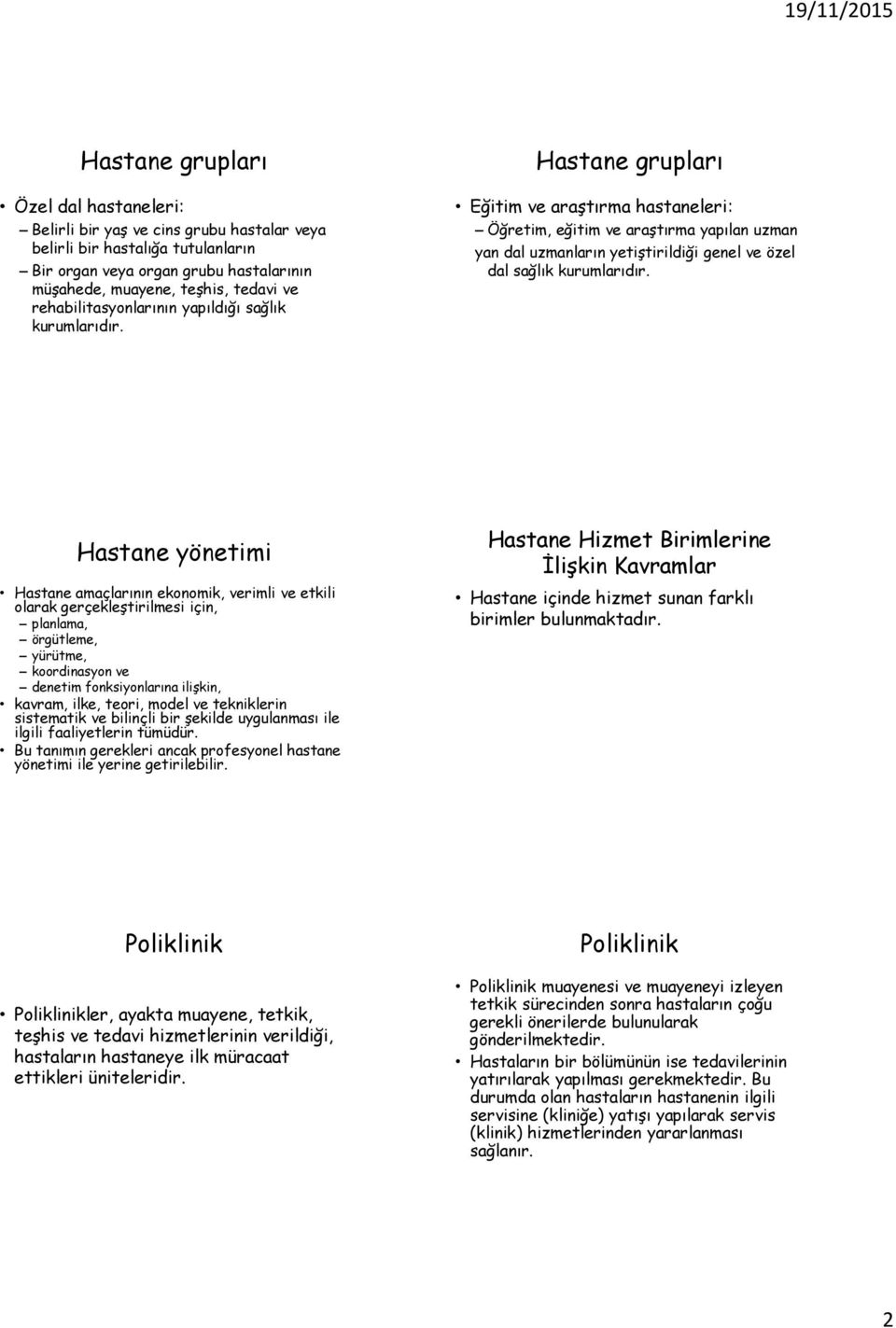 yönetimi Hastane amaçlarının ekonomik, verimli ve etkili olarak gerçekleştirilmesi için, planlama, örgütleme, yürütme, koordinasyon ve denetim fonksiyonlarına ilişkin, kavram, ilke, teori, model ve