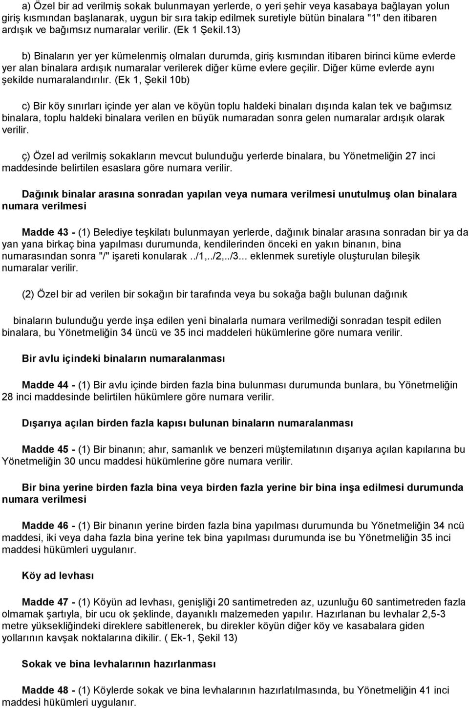 13) b) Binaların yer yer kümelenmiş olmaları durumda, giriş kısmından itibaren birinci küme evlerde yer alan binalara ardışık numaralar verilerek diğer küme evlere geçilir.