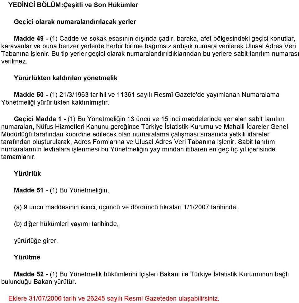 Yürürlükten kaldırılan yönetmelik Madde 50 - (1) 21/3/1963 tarihli ve 11361 sayılı Resmî Gazete'de yayımlanan Numaralama Yönetmeliği yürürlükten kaldırılmıştır.