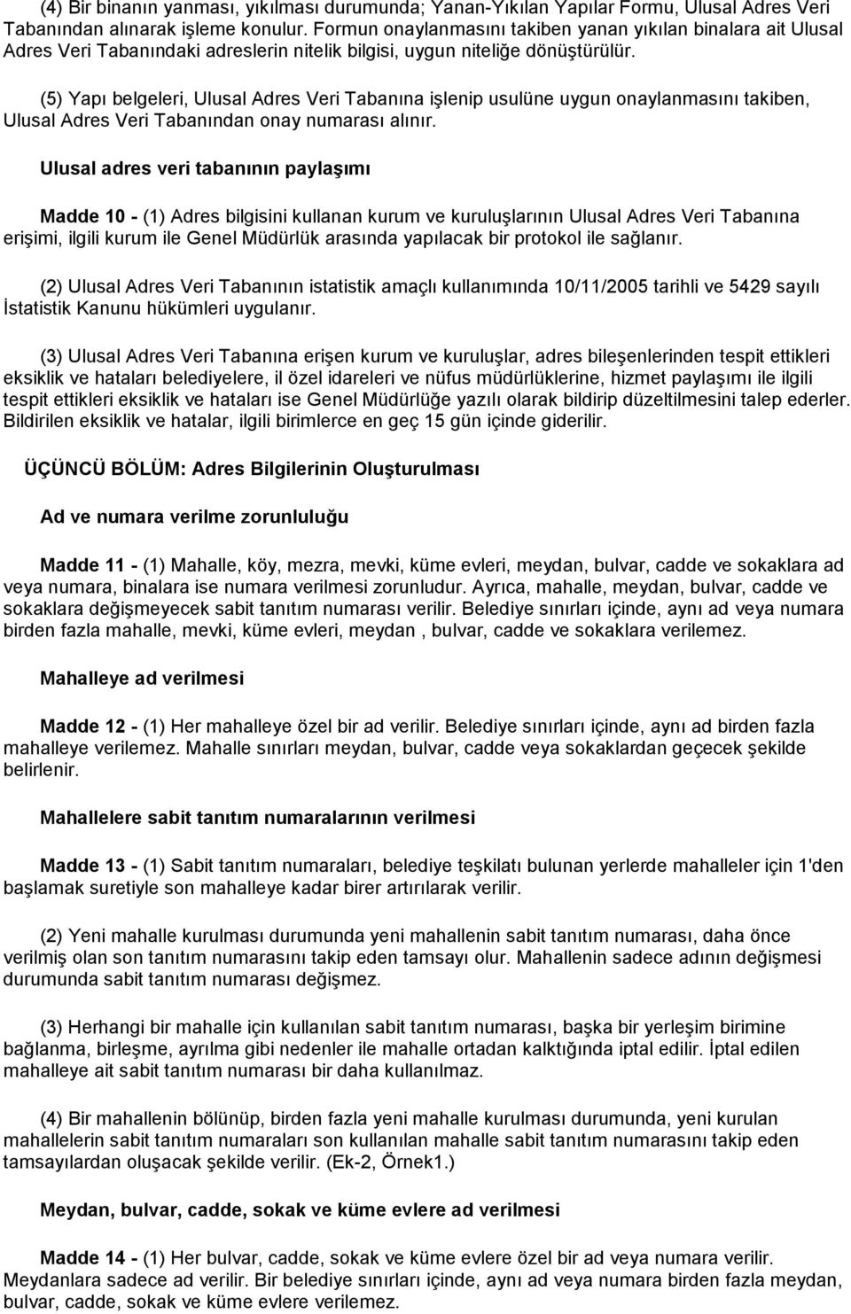 (5) Yapı belgeleri, Ulusal Adres Veri Tabanına işlenip usulüne uygun onaylanmasını takiben, Ulusal Adres Veri Tabanından onay numarası alınır.