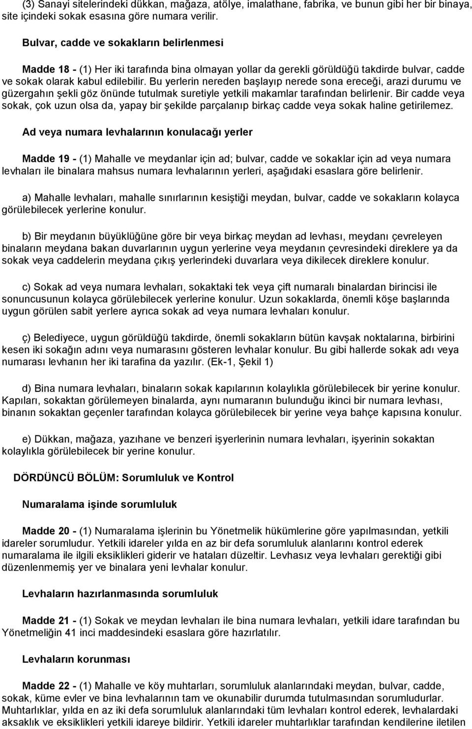 Bu yerlerin nereden başlayıp nerede sona ereceği, arazi durumu ve güzergahın şekli göz önünde tutulmak suretiyle yetkili makamlar tarafından belirlenir.