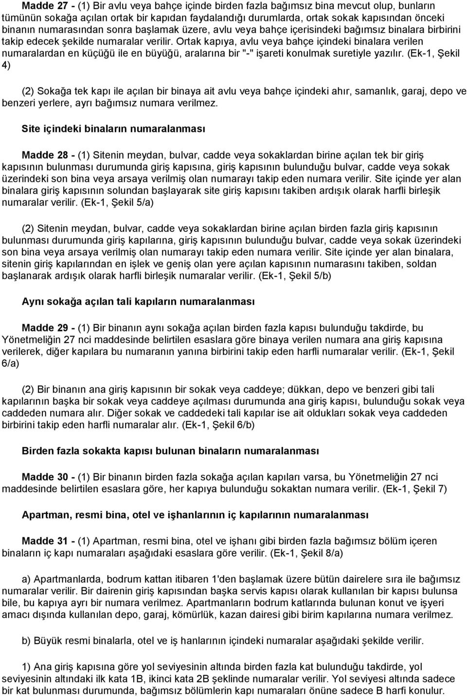 Ortak kapıya, avlu veya bahçe içindeki binalara verilen numaralardan en küçüğü ile en büyüğü, aralarına bir "-" işareti konulmak suretiyle yazılır.