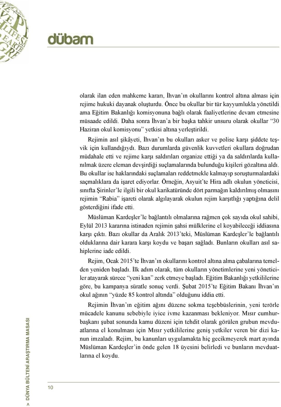 Daha sonra İhvan a bir başka tahkir unsuru olarak okullar 30 Haziran okul komisyonu yetkisi altına yerleştirildi.