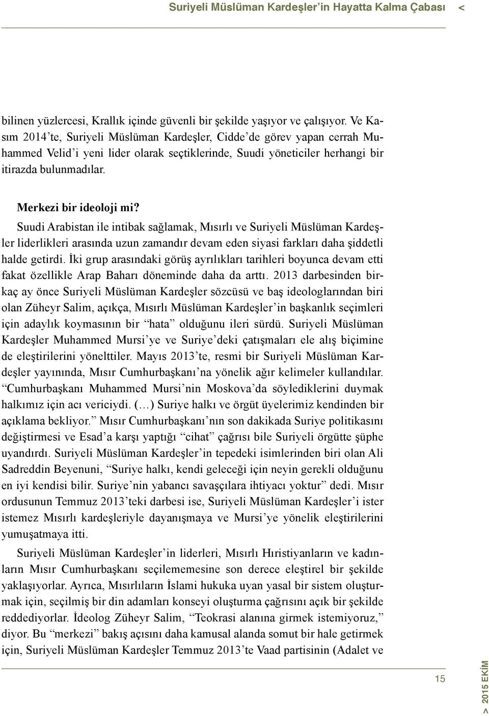 Merkezi bir ideoloji mi? Suudi Arabistan ile intibak sağlamak, Mısırlı ve Suriyeli Müslüman Kardeşler liderlikleri arasında uzun zamandır devam eden siyasi farkları daha şiddetli halde getirdi.