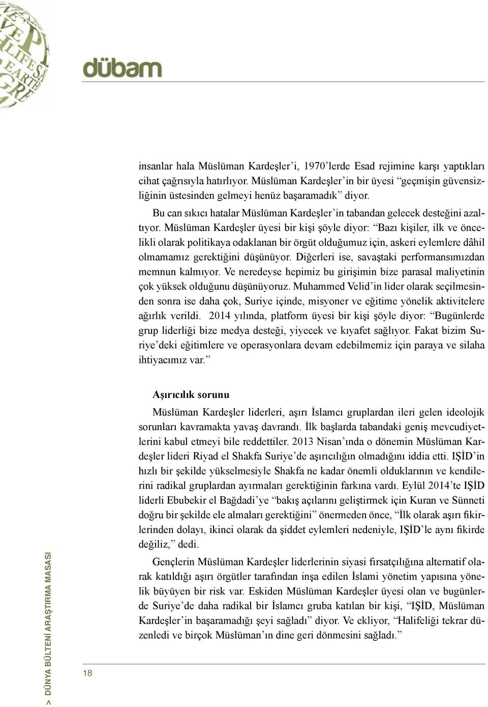 Müslüman Kardeşler üyesi bir kişi şöyle diyor: Bazı kişiler, ilk ve öncelikli olarak politikaya odaklanan bir örgüt olduğumuz için, askeri eylemlere dâhil olmamamız gerektiğini düşünüyor.