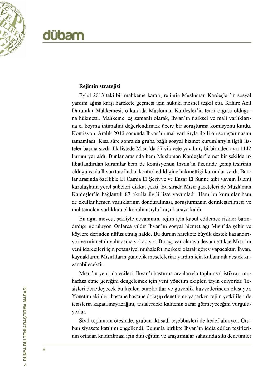 Mahkeme, eş zamanlı olarak, İhvan ın fiziksel ve mali varlıklarına el koyma ihtimalini değerlendirmek üzere bir soruşturma komisyonu kurdu.