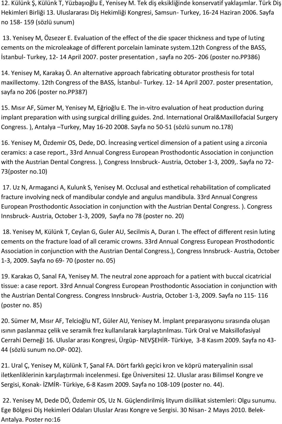 12th Congress of the BASS, İstanbul- Turkey, 12-14 April 2007. poster presentation, sayfa no 205-206 (poster no.pp386) 14. Yenisey M, Karakaş Ö.