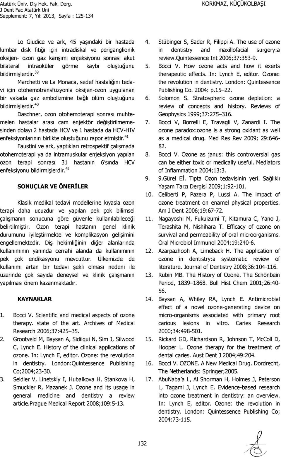 40 Daschner, ozon otohemoterapi sonrası muhtemelen hastalar arası cam enjektör değiştirilmeme- sinden dolayı hastada HCV ve 1 hastada da HCV-HIV enfeksiyonlarının birlikte oluştuğunu rapor etmiştir.