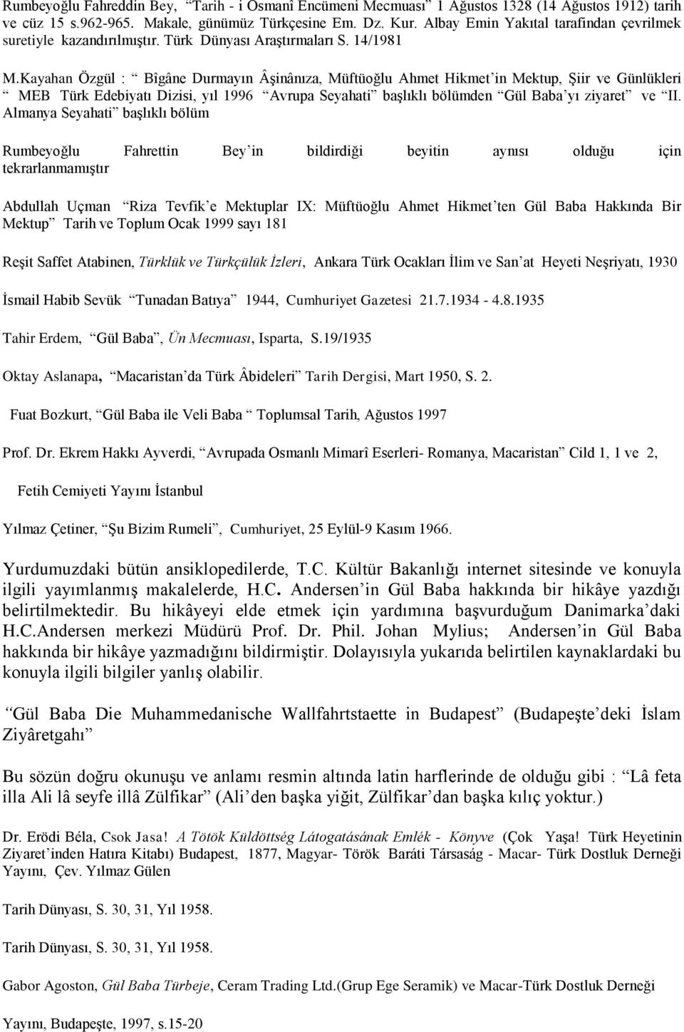 Kayahan Özgül : Bîgâne Durmayın Âşinânıza, Müftüoğlu Ahmet Hikmet in Mektup, Şiir ve Günlükleri MEB Türk Edebiyatı Dizisi, yıl 1996 Avrupa Seyahati başlıklı bölümden Gül Baba yı ziyaret ve II.