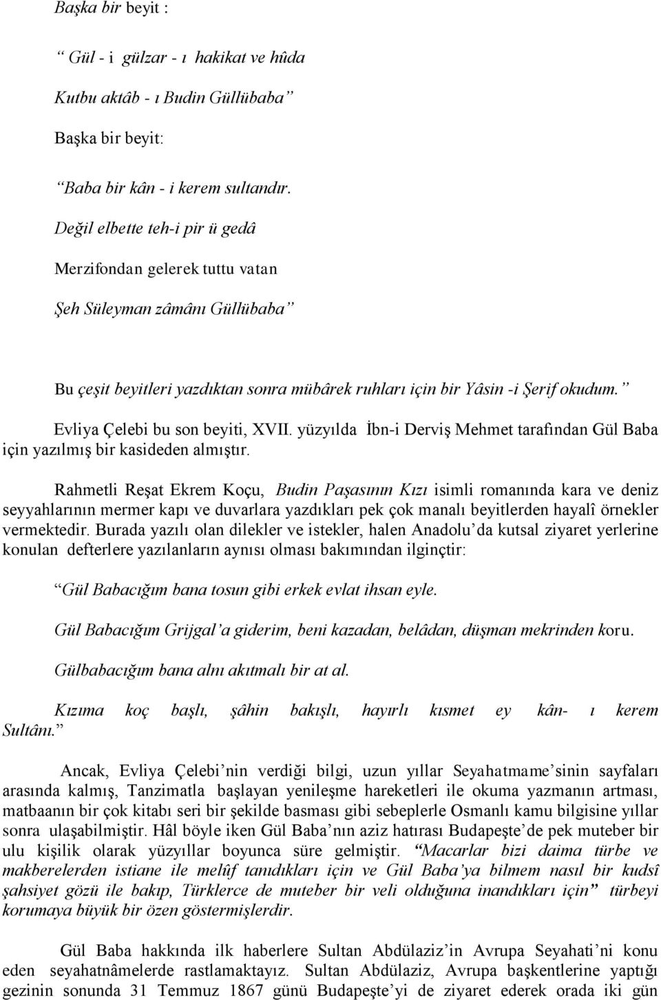 Evliya Çelebi bu son beyiti, XVII. yüzyılda İbn-i Derviş Mehmet tarafından Gül Baba için yazılmış bir kasideden almıştır.