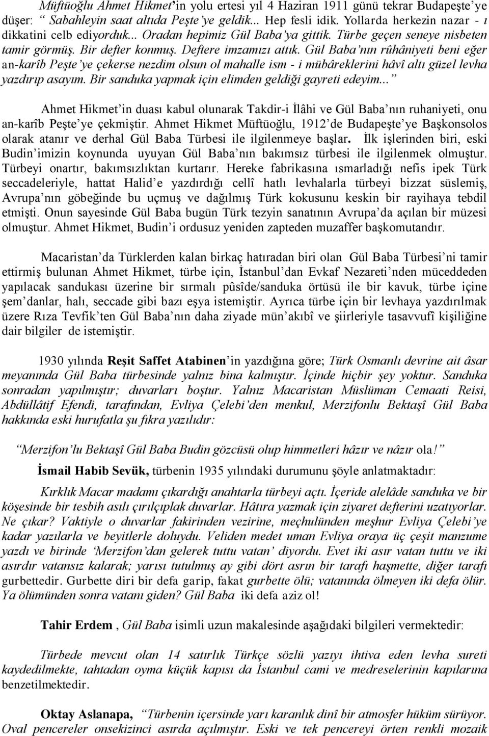 Gül Baba nın rûhâniyeti beni eğer an-karîb Peşte ye çekerse nezdim olsun ol mahalle ism - i mübâreklerini hâvî altı güzel levha yazdırıp asayım. Bir sanduka yapmak için elimden geldiği gayreti edeyim.