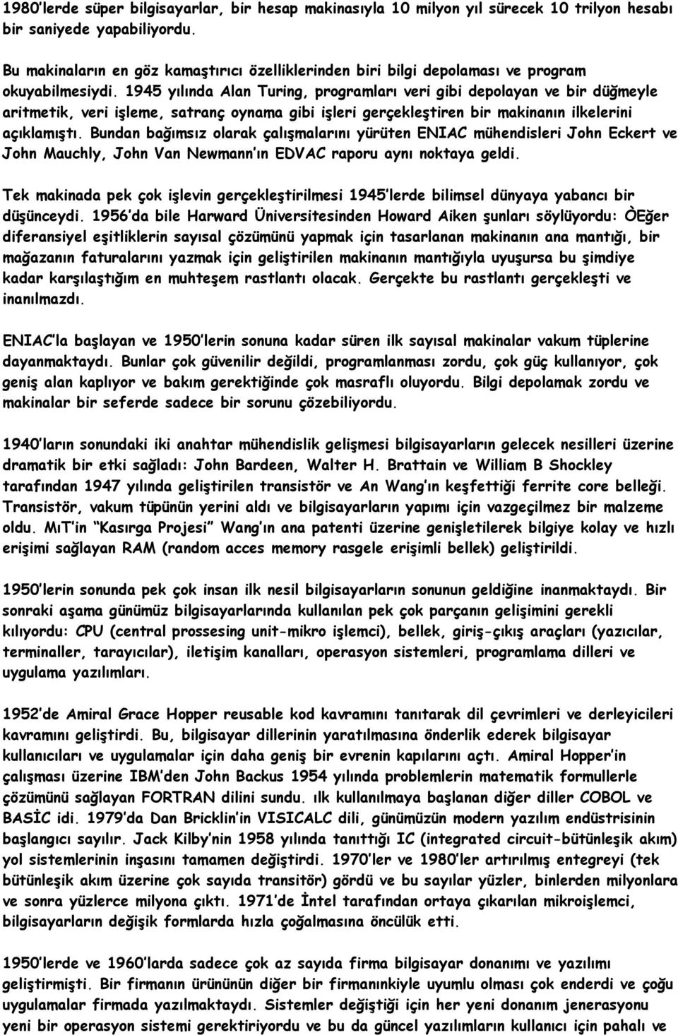 1945 yılında Alan Turing, programları veri gibi depolayan ve bir düğmeyle aritmetik, veri işleme, satranç oynama gibi işleri gerçekleştiren bir makinanın ilkelerini açıklamıştı.