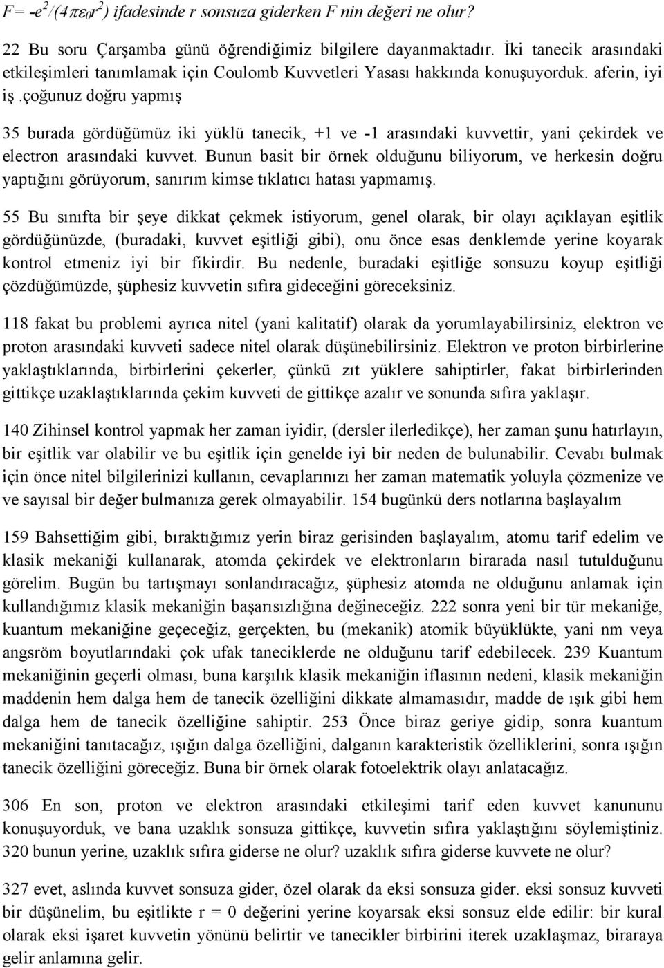 çoğunuz doğru yapmış 35 burada gördüğümüz iki yüklü tanecik, +1 ve -1 arasındaki kuvvettir, yani çekirdek ve electron arasındaki kuvvet.