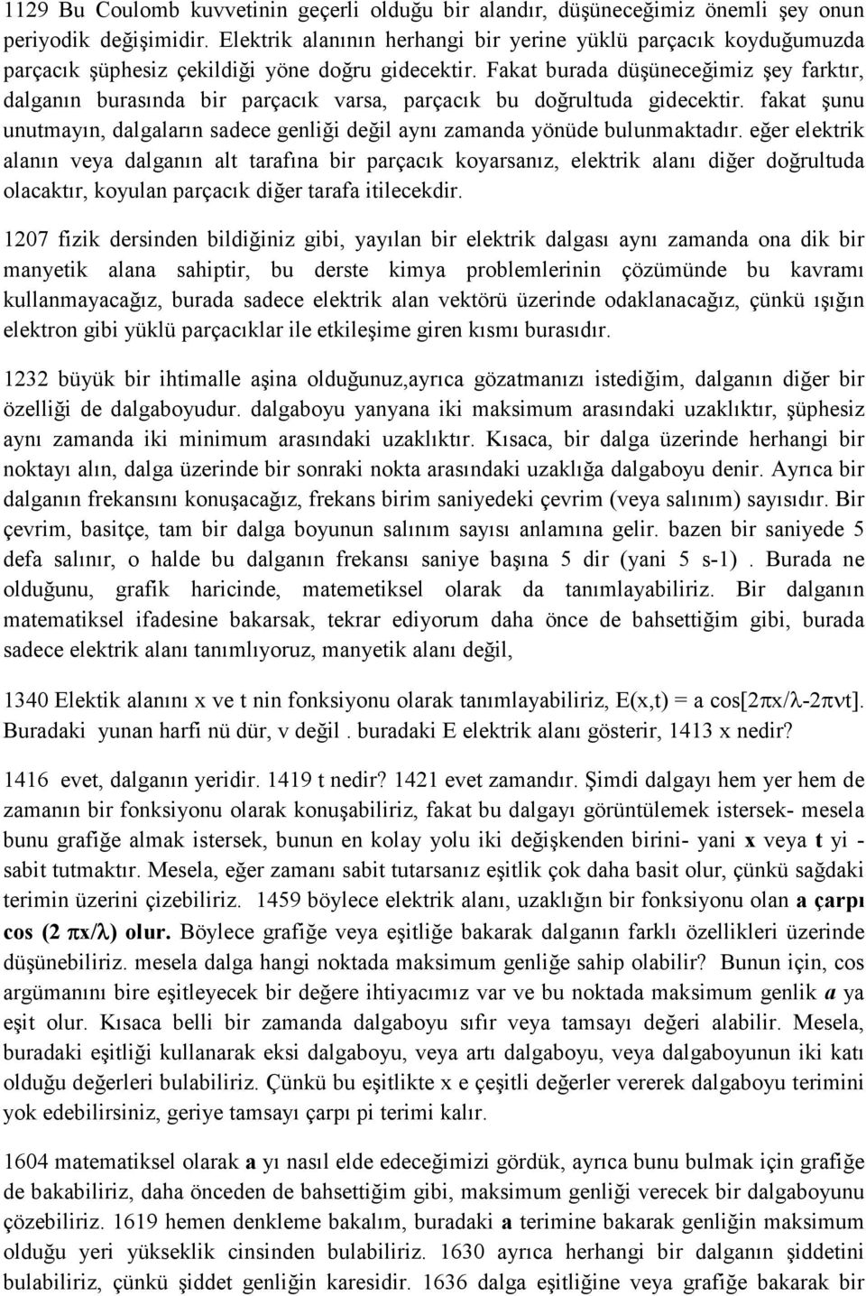 Fakat burada düşüneceğimiz şey farktır, dalganın burasında bir parçacık varsa, parçacık bu doğrultuda gidecektir.