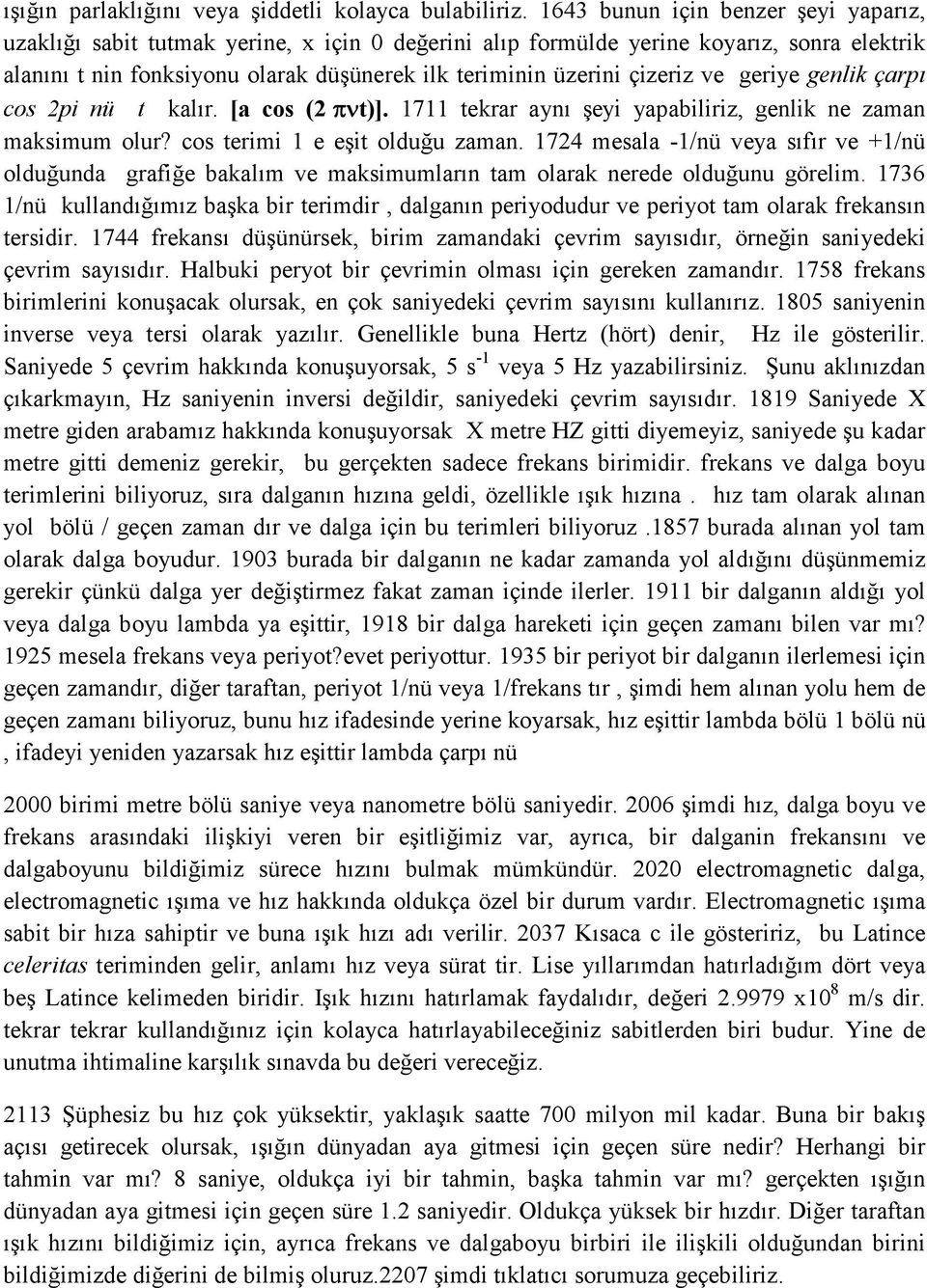 çizeriz ve geriye genlik çarpı cos 2pi nü t kalır. [a cos (2 πνt)]. 1711 tekrar aynı şeyi yapabiliriz, genlik ne zaman maksimum olur? cos terimi 1 e eşit olduğu zaman.