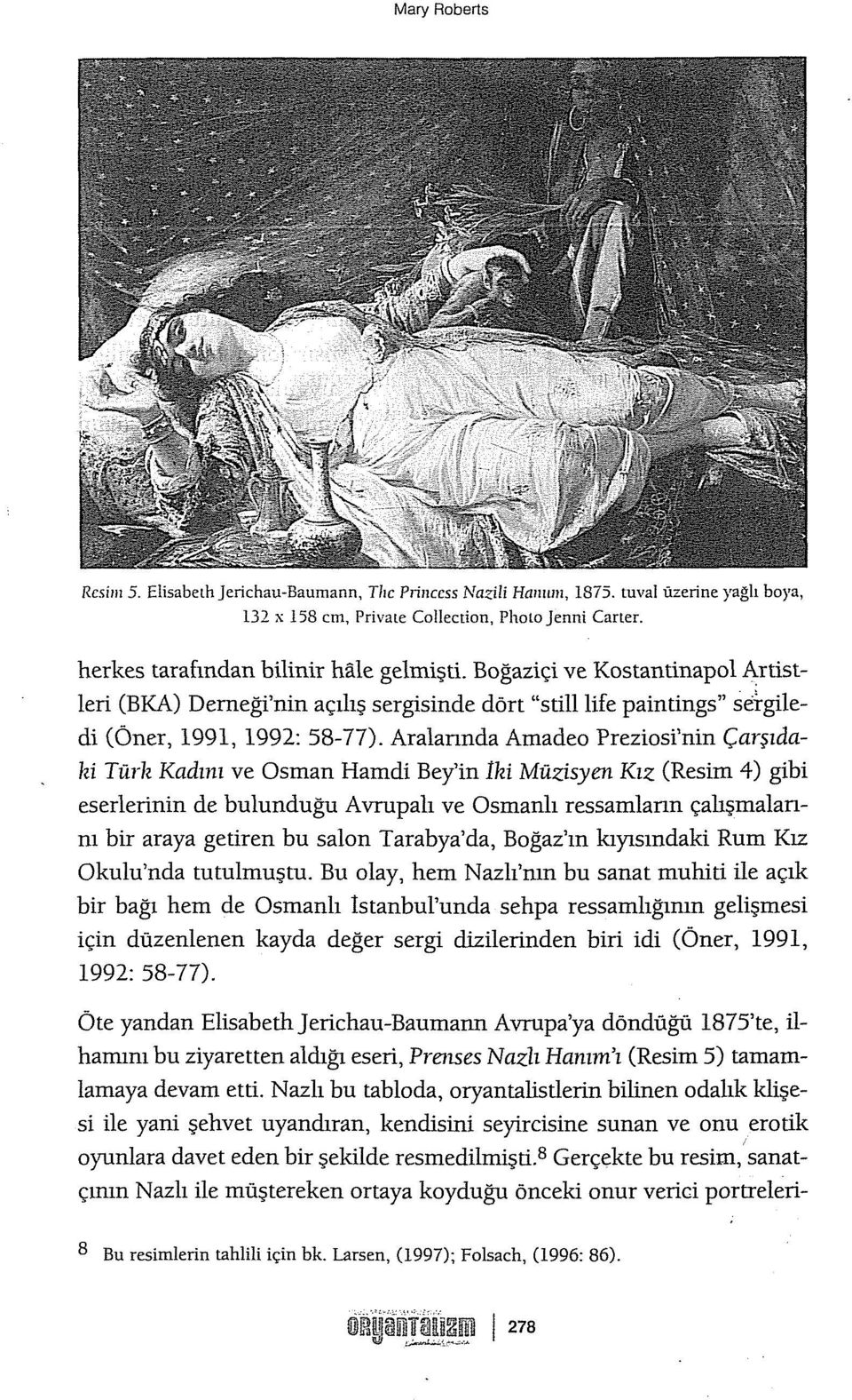 Aralannda Amadeo Preziosi'nin Çarşıdahi Türk Kadını ve Osman Harndi Bey'in Iki Müzisyen Kız (Resim 4) gibi eserlerinin de bulunduğu Avrupalı ve Osmanlı ressamiann çalışmalannı bir araya getiren bu