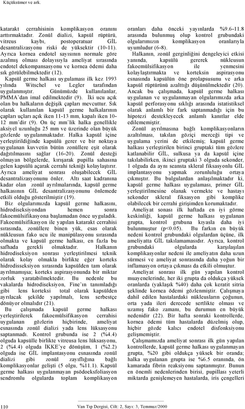 Kapsül germe halkası uygulaması ilk kez 1993 yılında Witschel ve Legler tarafından uygulanmıştır. Günümüzde kullanılanlar, PMMA dan imal edilmektedir (9).