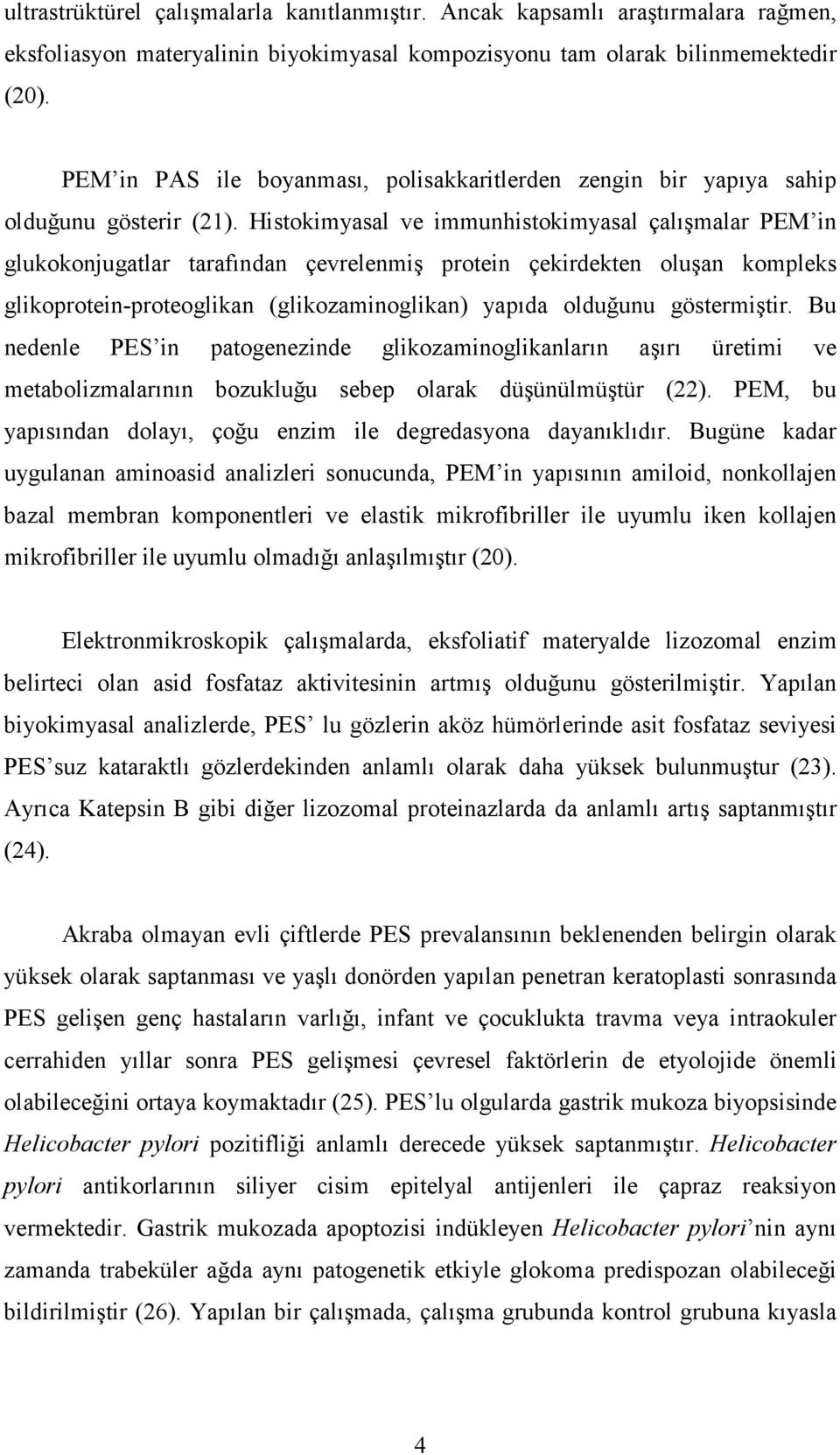 Histokimyasal ve immunhistokimyasal çalışmalar PEM in glukokonjugatlar tarafından çevrelenmiş protein çekirdekten oluşan kompleks glikoprotein-proteoglikan (glikozaminoglikan) yapıda olduğunu