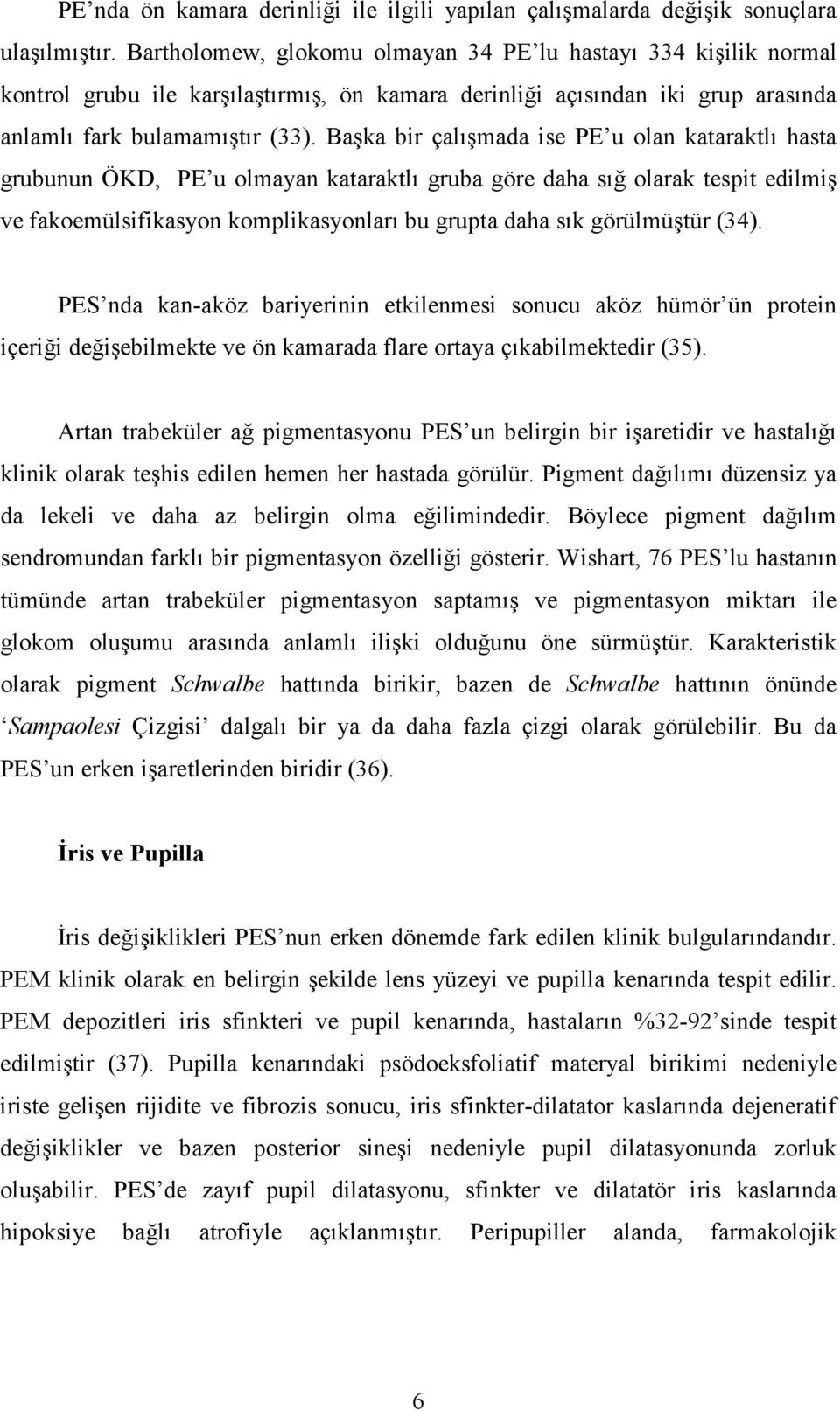 Başka bir çalışmada ise PE u olan kataraktlı hasta grubunun ÖKD, PE u olmayan kataraktlı gruba göre daha sığ olarak tespit edilmiş ve fakoemülsifikasyon komplikasyonları bu grupta daha sık