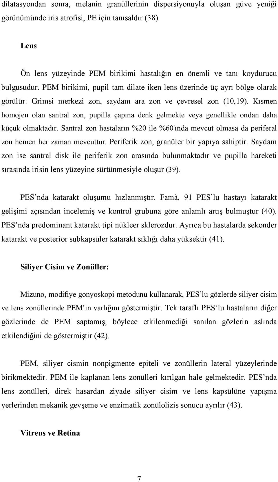 PEM birikimi, pupil tam dilate iken lens üzerinde üç ayrı bölge olarak görülür: Grimsi merkezi zon, saydam ara zon ve çevresel zon (10,19).