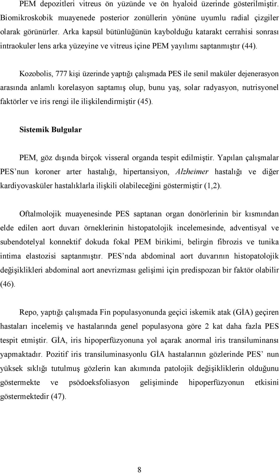 Kozobolis, 777 kişi üzerinde yaptığı çalışmada PES ile senil maküler dejenerasyon arasında anlamlı korelasyon saptamış olup, bunu yaş, solar radyasyon, nutrisyonel faktörler ve iris rengi ile