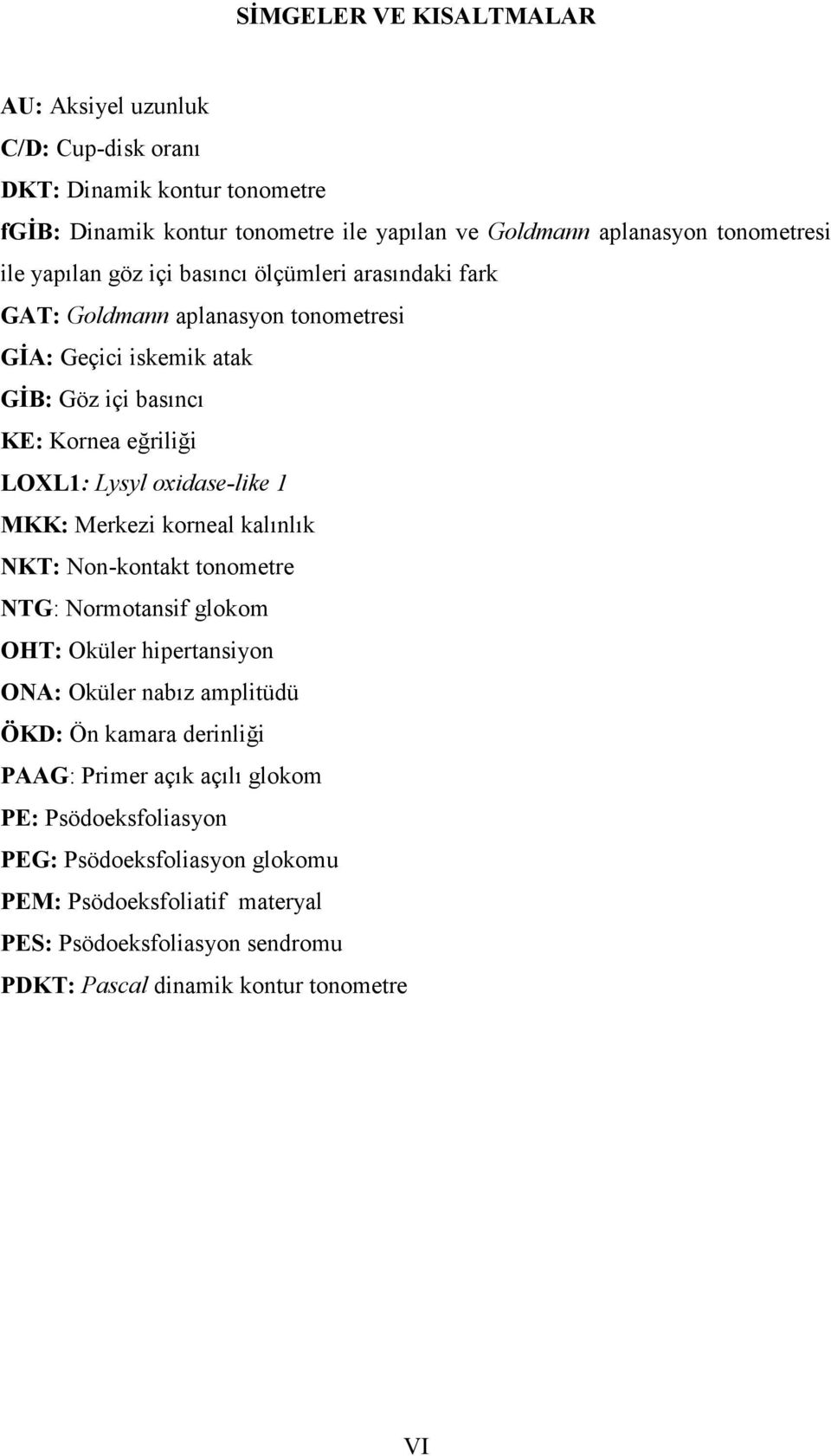 oxidase-like 1 MKK: Merkezi korneal kalınlık NKT: Non-kontakt tonometre NTG: Normotansif glokom OHT: Oküler hipertansiyon ONA: Oküler nabız amplitüdü ÖKD: Ön kamara derinliği