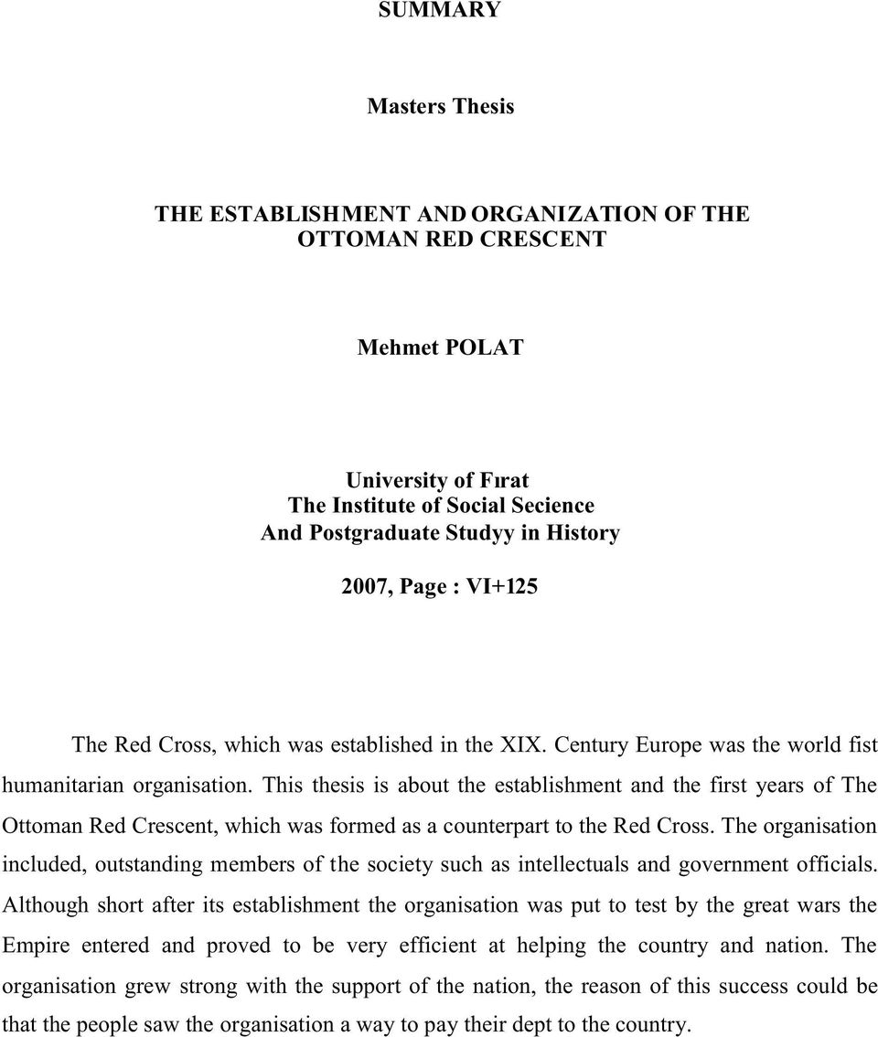 This thesis is about the establishment and the first years of The Ottoman Red Crescent, which was formed as a counterpart to the Red Cross.