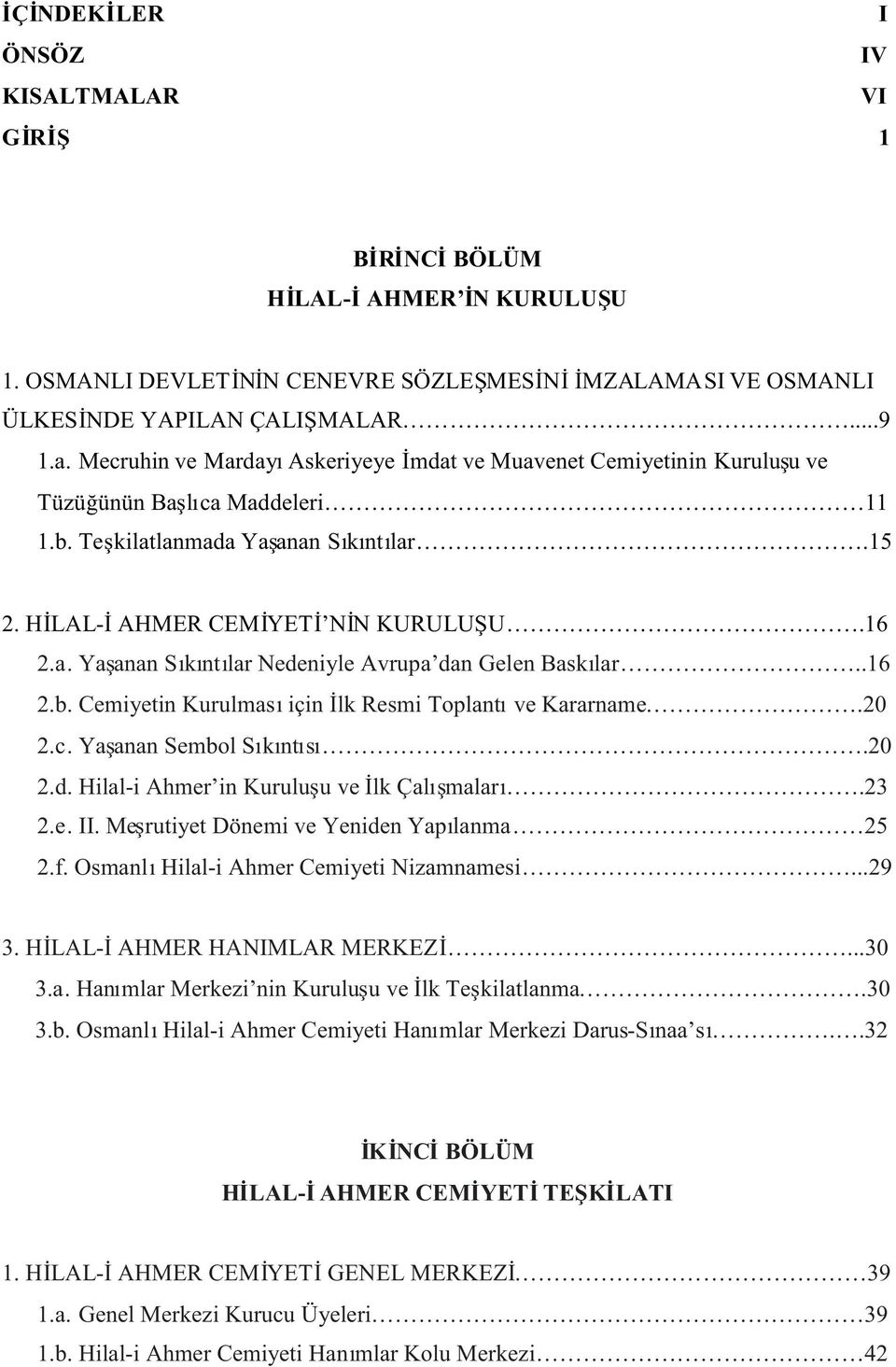 .16 2.b. Cemiyetin Kurulmas için lk Resmi Toplant ve Kararname.20 2.c. Ya anan Sembol S k nt s.20 2.d. Hilal-i Ahmer in Kurulu u ve lk Çal malar.23 2.e. II.