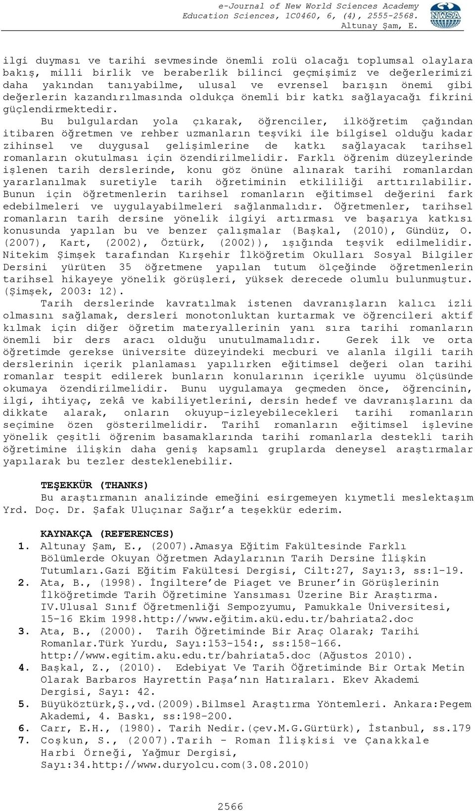 Bu bulgulardan yola çıkarak, öğrenciler, ilköğretim çağından itibaren öğretmen ve rehber uzmanların teşviki ile bilgisel olduğu kadar zihinsel ve duygusal gelişimlerine de katkı sağlayacak tarihsel