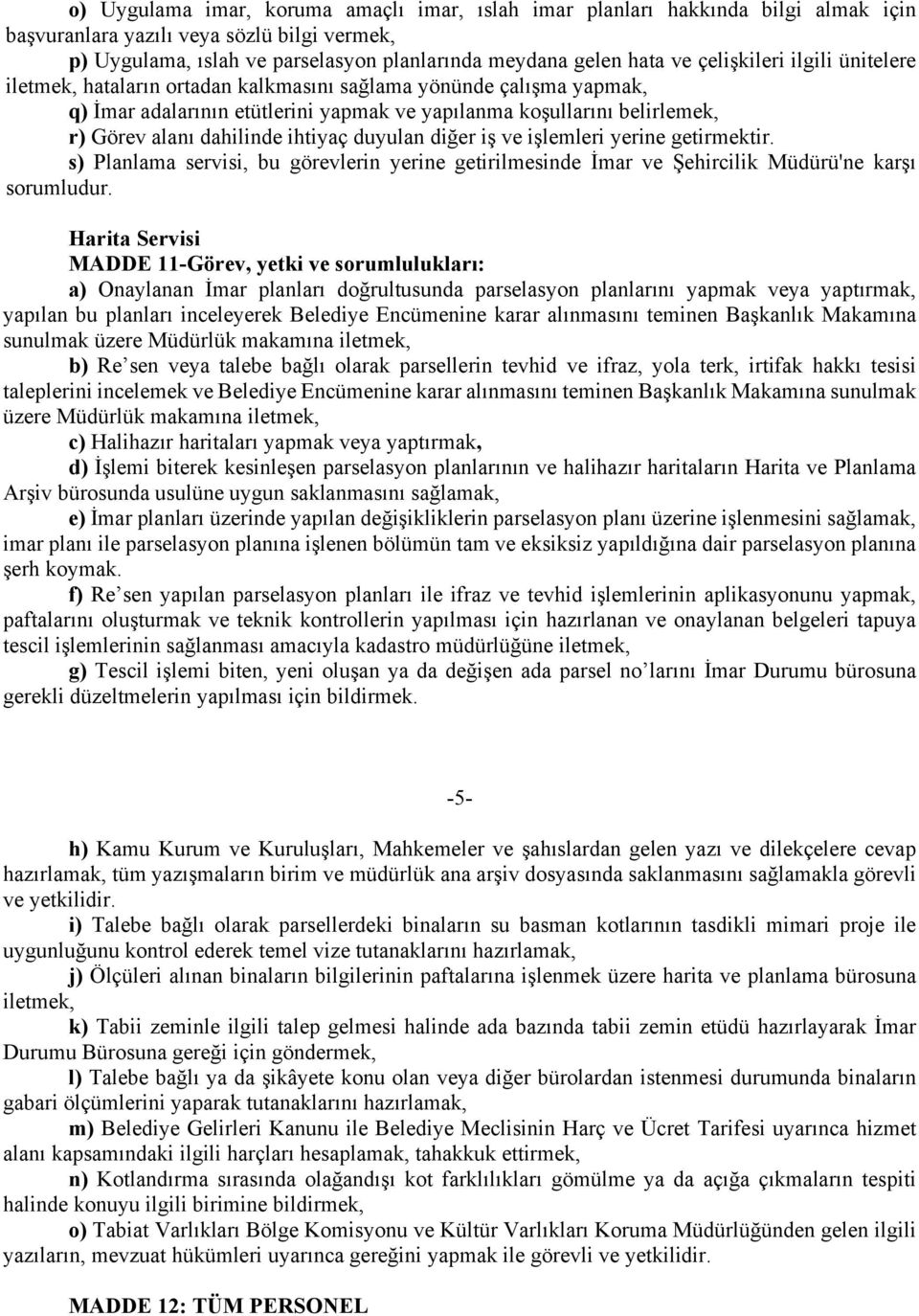 ihtiyaç duyulan diğer iş ve işlemleri yerine getirmektir. s) Planlama servisi, bu görevlerin yerine getirilmesinde İmar ve Şehircilik Müdürü'ne karşı sorumludur.