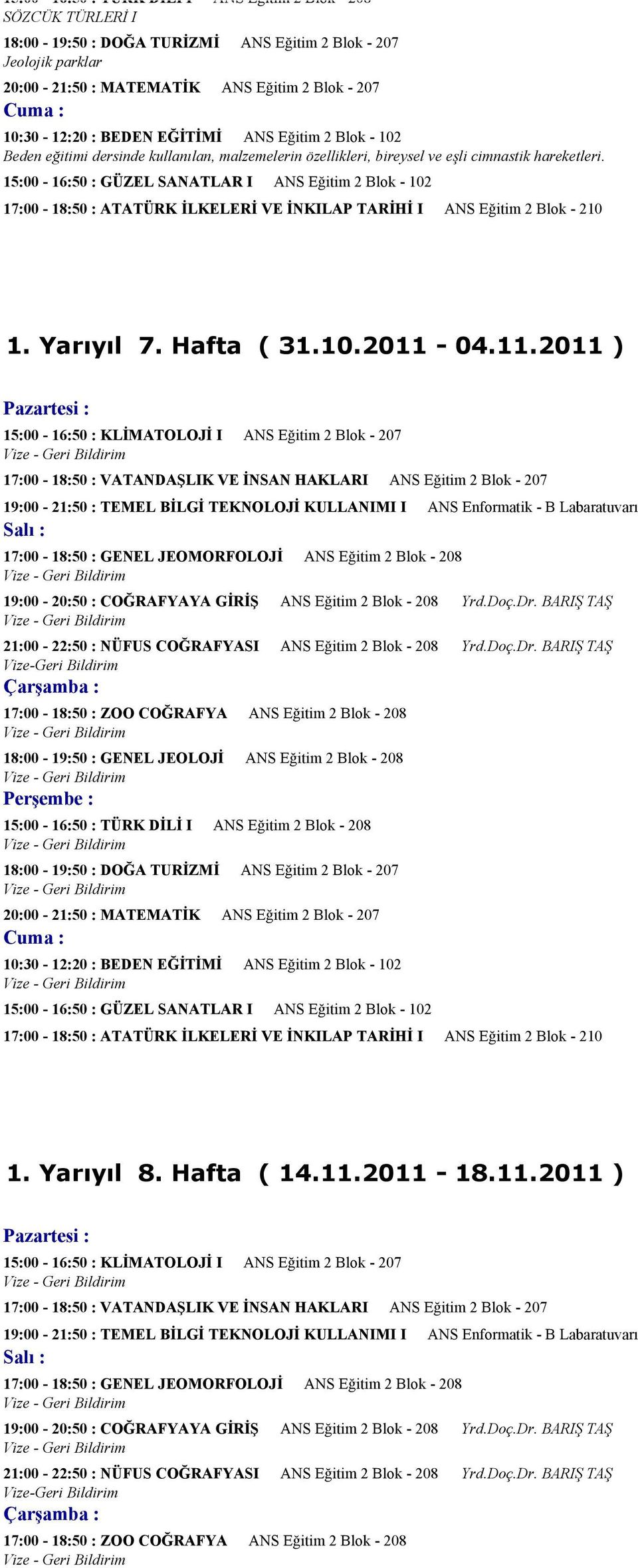 15:00-16:50 : GÜZEL SANATLAR I ANS Eğitim 2 Blok - 102 17:00-18:50 : ATATÜRK İLKELERİ VE İNKILAP TARİHİ I ANS Eğitim 2 Blok - 210 1. Yarıyıl 7. Hafta ( 31.10.2011-