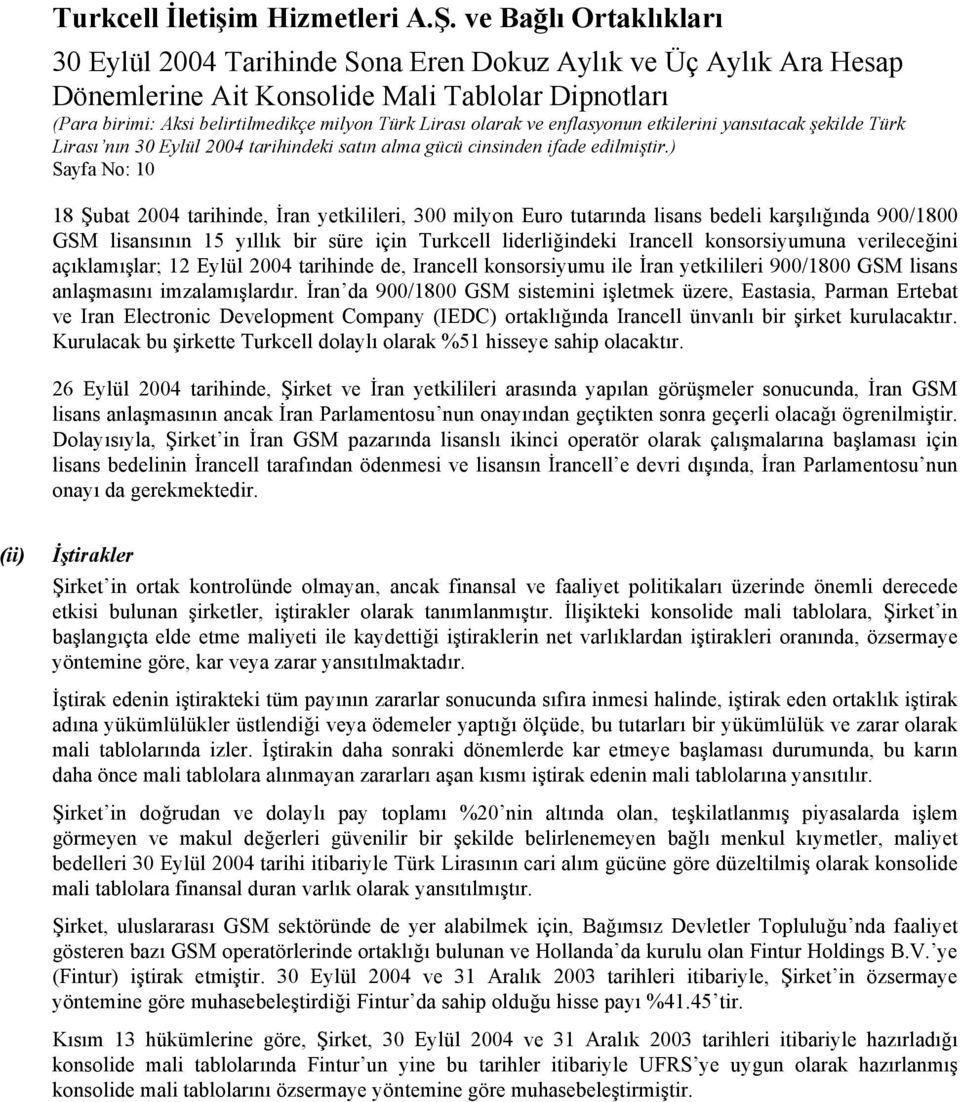 imzalamışlardır. İran da 900/1800 GSM sistemini işletmek üzere, Eastasia, Parman Ertebat ve Iran Electronic Development Company (IEDC) ortaklığında Irancell ünvanlı bir şirket kurulacaktır.