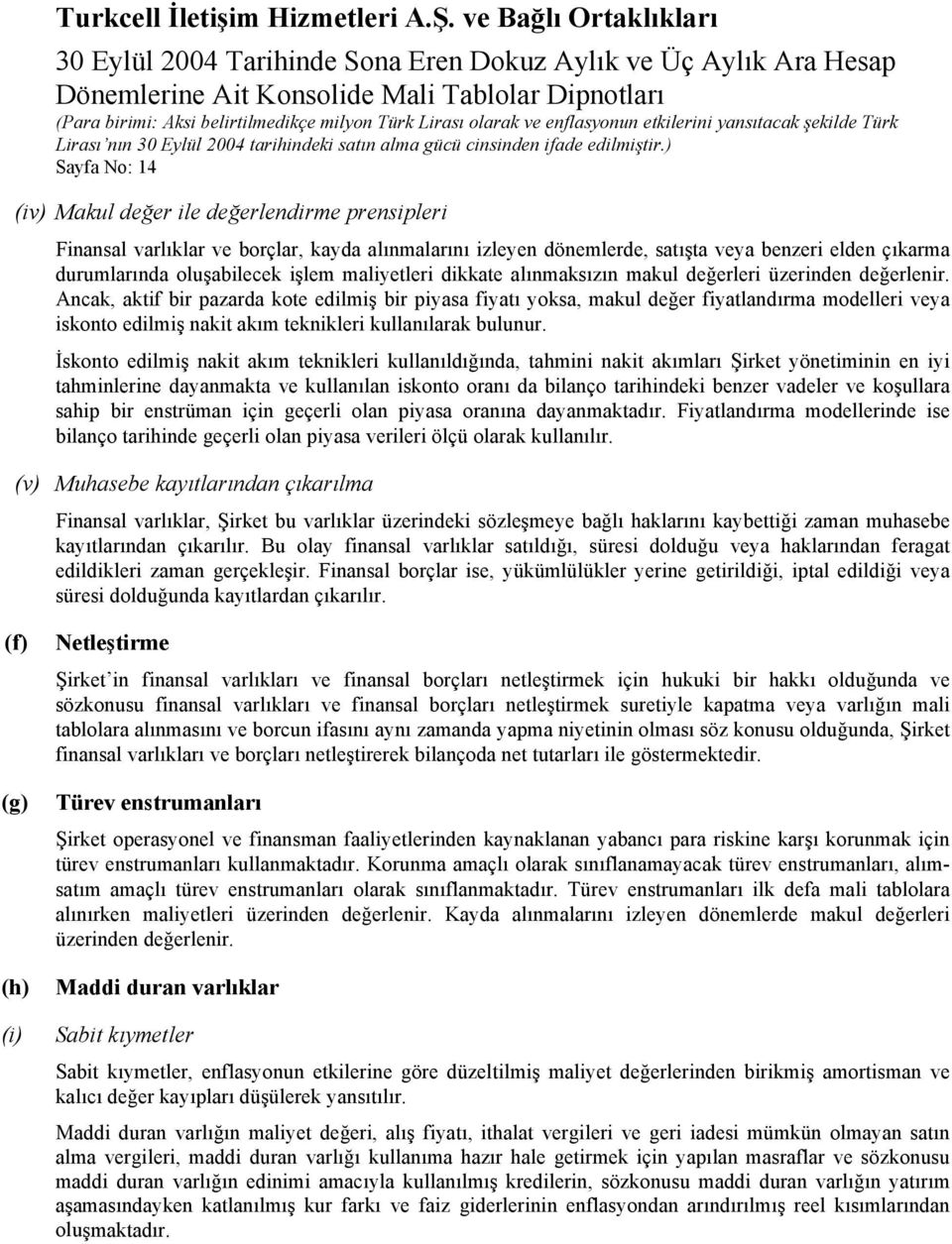 Ancak, aktif bir pazarda kote edilmiş bir piyasa fiyatı yoksa, makul değer fiyatlandırma modelleri veya iskonto edilmiş nakit akım teknikleri kullanılarak bulunur.