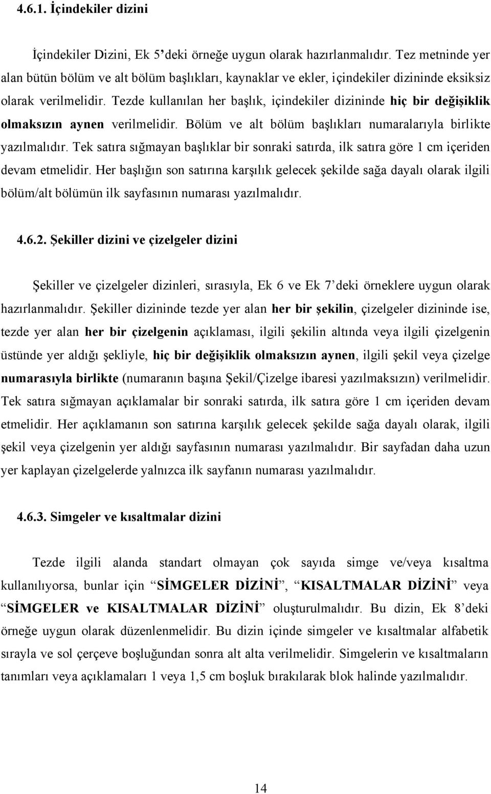 Tezde kullanılan her başlık, içindekiler dizininde hiç bir değişiklik olmaksızın aynen verilmelidir. Bölüm ve alt bölüm başlıkları numaralarıyla birlikte yazılmalıdır.