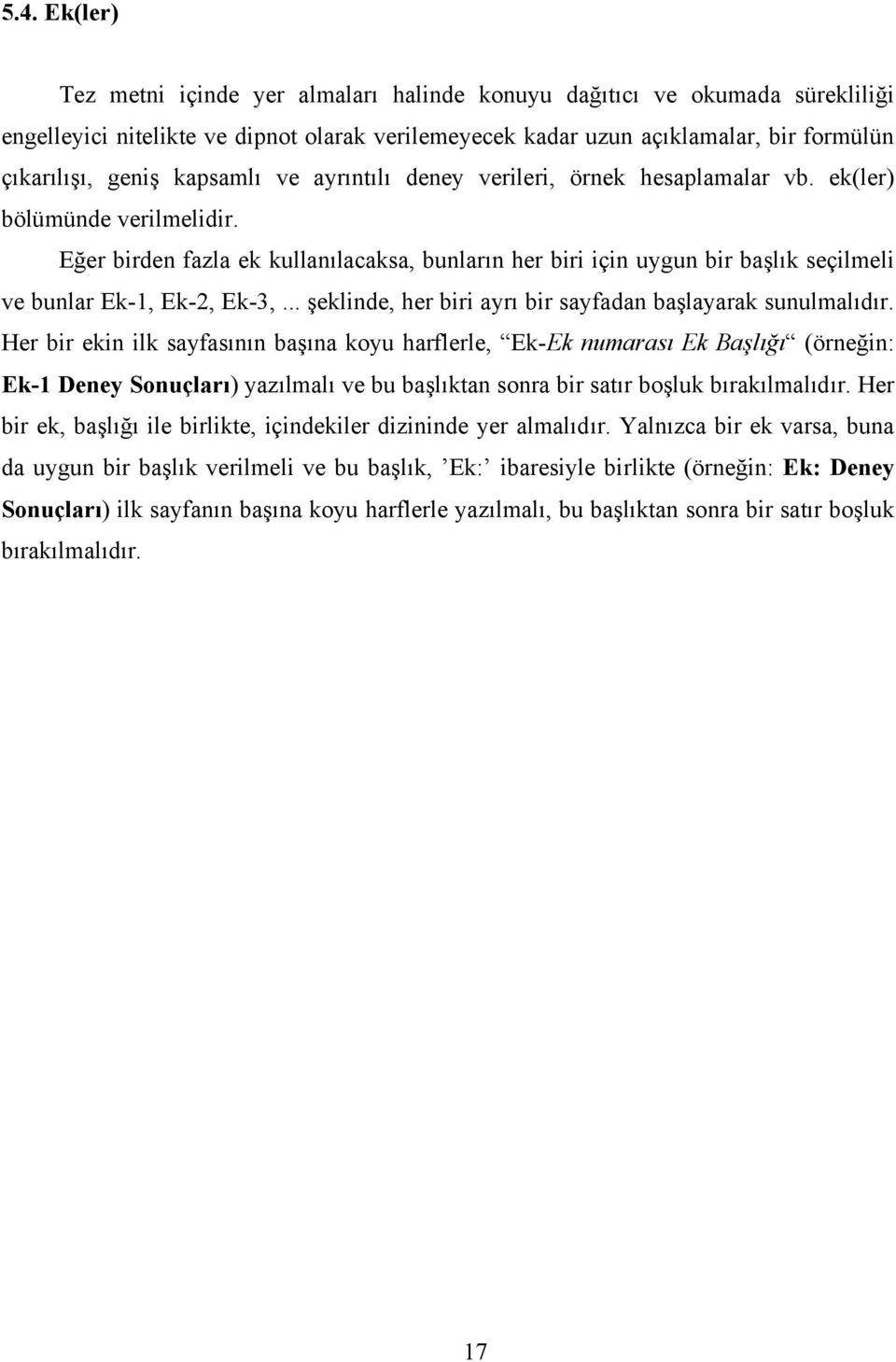 Eğer birden fazla ek kullanılacaksa, bunların her biri için uygun bir başlık seçilmeli ve bunlar Ek-1, Ek-2, Ek-3,... şeklinde, her biri ayrı bir sayfadan başlayarak sunulmalıdır.