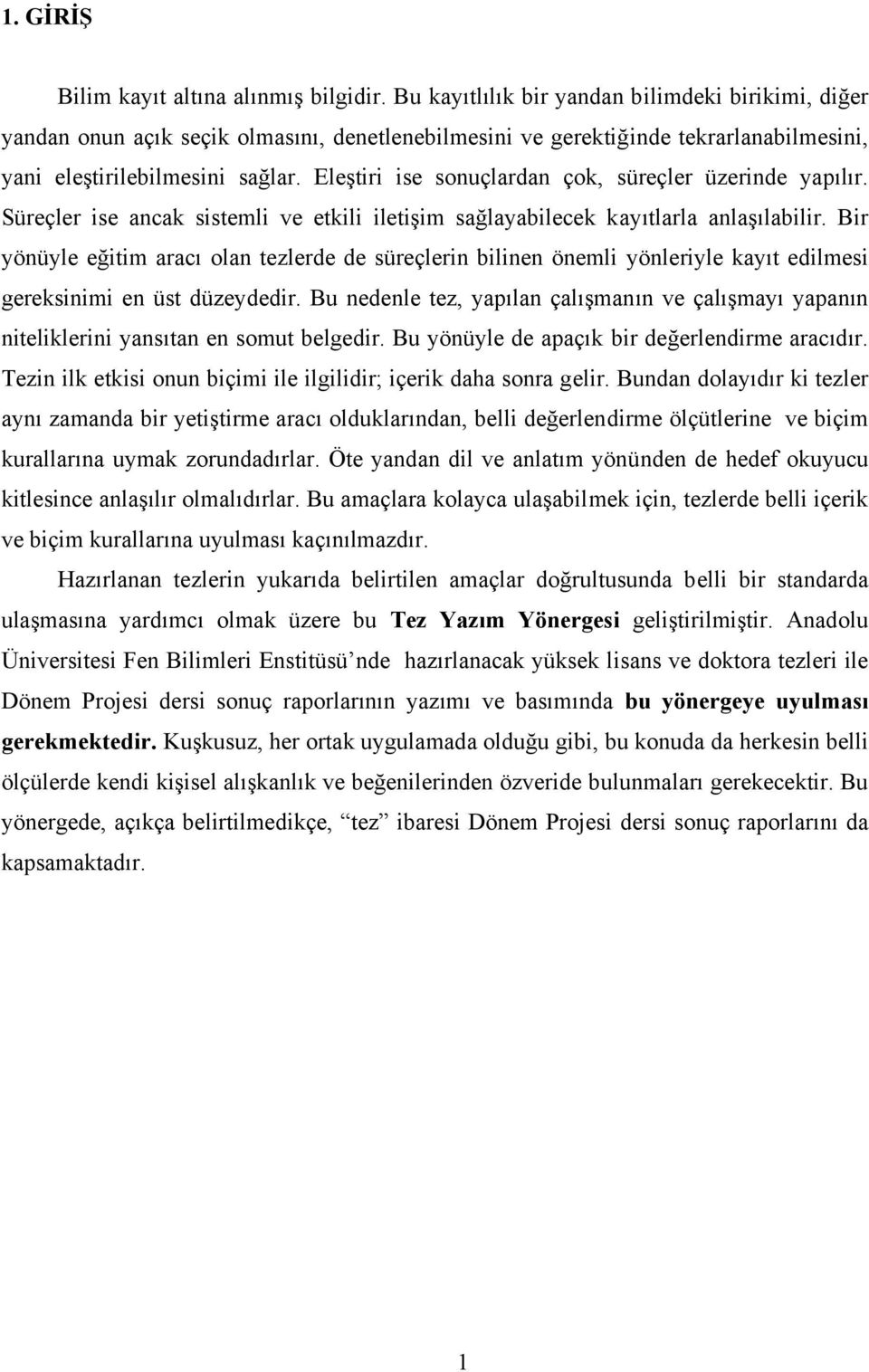 Eleştiri ise sonuçlardan çok, süreçler üzerinde yapılır. Süreçler ise ancak sistemli ve etkili iletişim sağlayabilecek kayıtlarla anlaşılabilir.