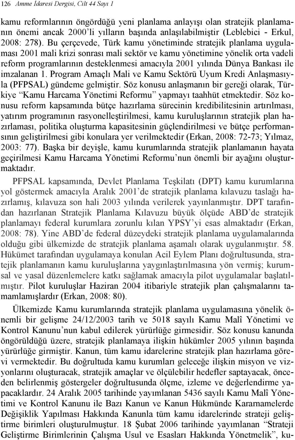 Bu çerçevede, Türk kamu yönetiminde stratejik planlama uygulaması 2001 mali krizi sonrası mali sektör ve kamu yönetimine yönelik orta vadeli reform programlarının desteklenmesi amacıyla 2001 yılında