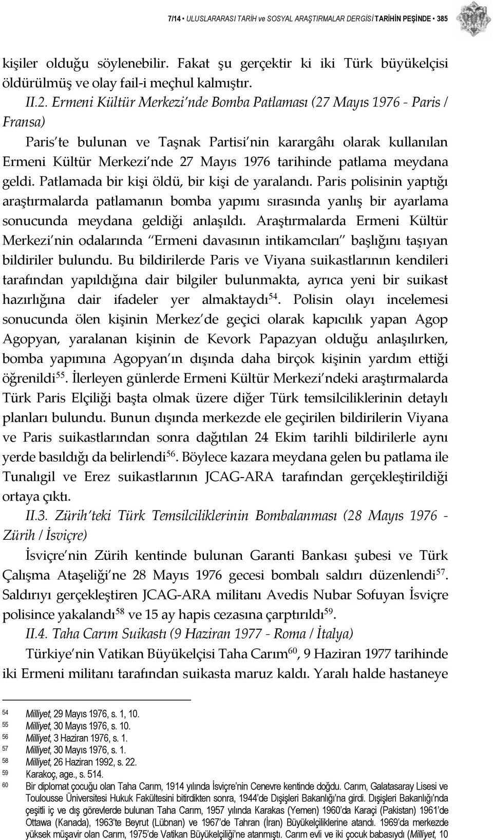 meydana geldi. Patlamada bir kişi öldü, bir kişi de yaralandı. Paris polisinin yaptığı araştırmalarda patlamanın bomba yapımı sırasında yanlış bir ayarlama sonucunda meydana geldiği anlaşıldı.