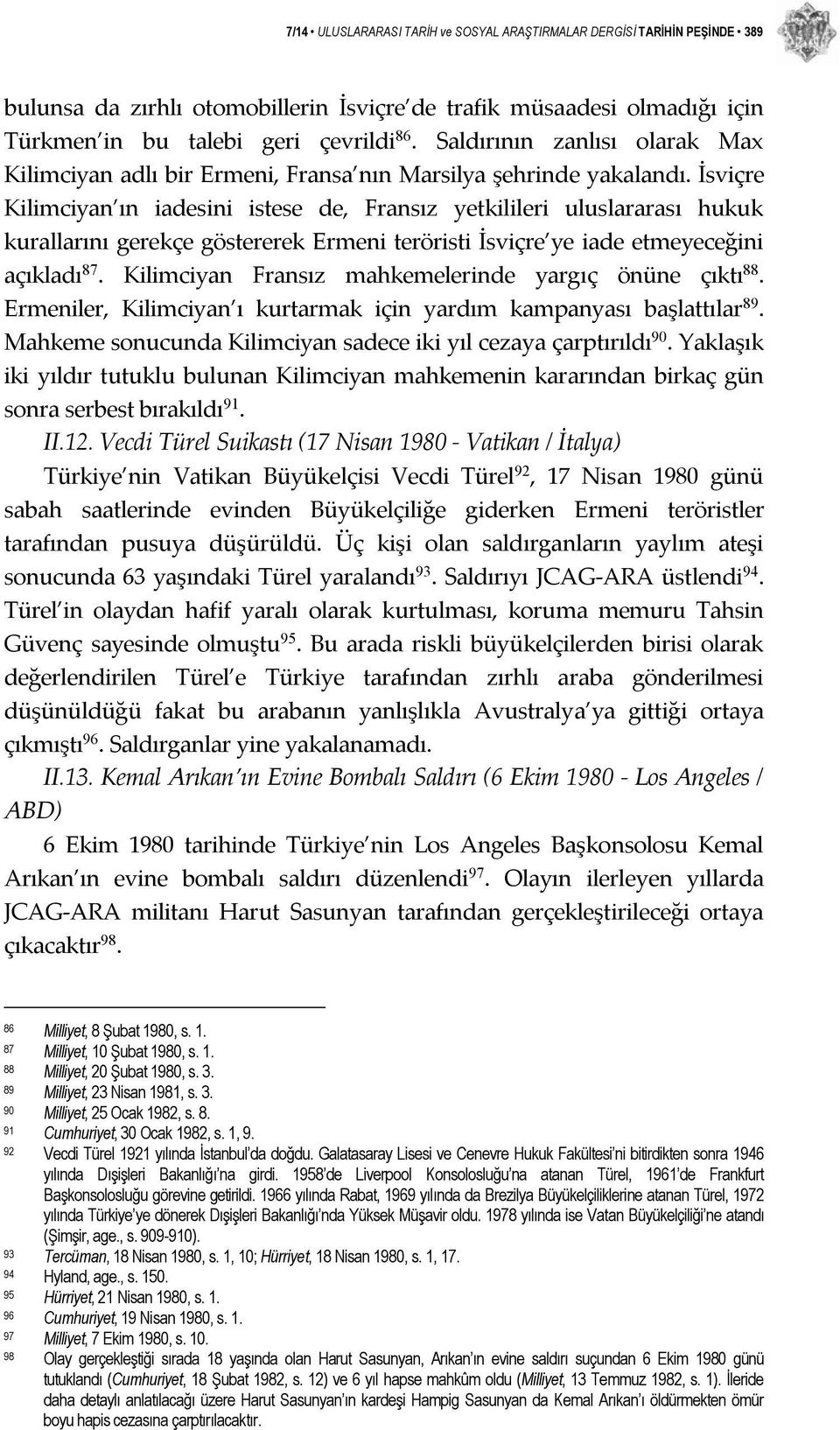 İsviçre Kilimciyan ın iadesini istese de, Fransız yetkilileri uluslararası hukuk kurallarını gerekçe göstererek Ermeni teröristi İsviçre ye iade etmeyeceğini açıkladı 87.