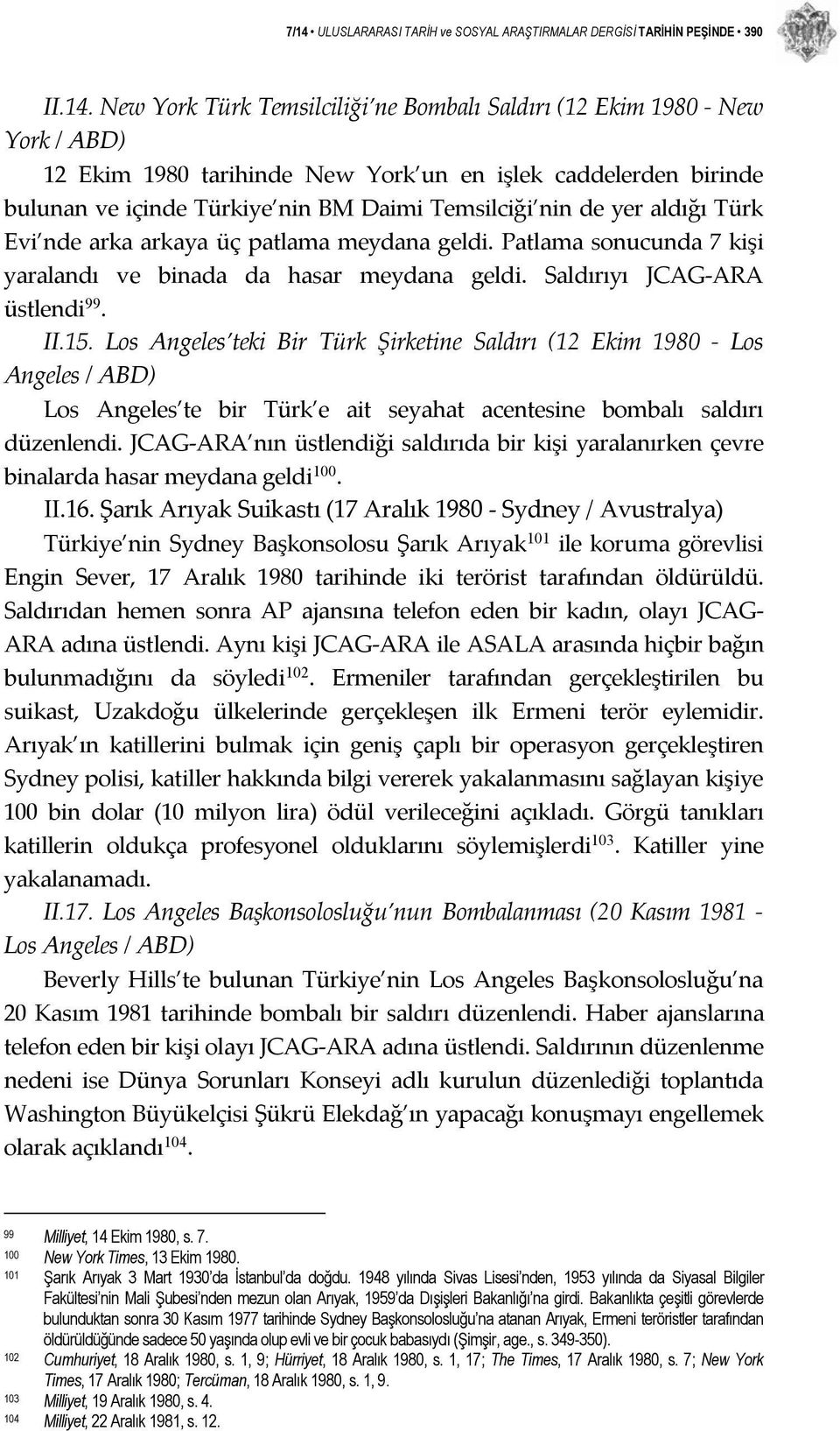 Patlama sonucunda 7 kişi yaralandı ve binada da hasar meydana geldi. Saldırıyı JCAG ARA üstlendi 99. II.15.