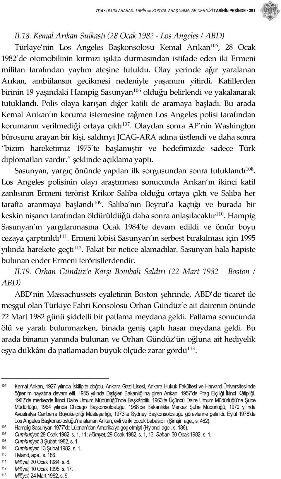 tarafından yaylım ateşine tutuldu. Olay yerinde ağır yaralanan Arıkan, ambülansın gecikmesi nedeniyle yaşamını yitirdi.