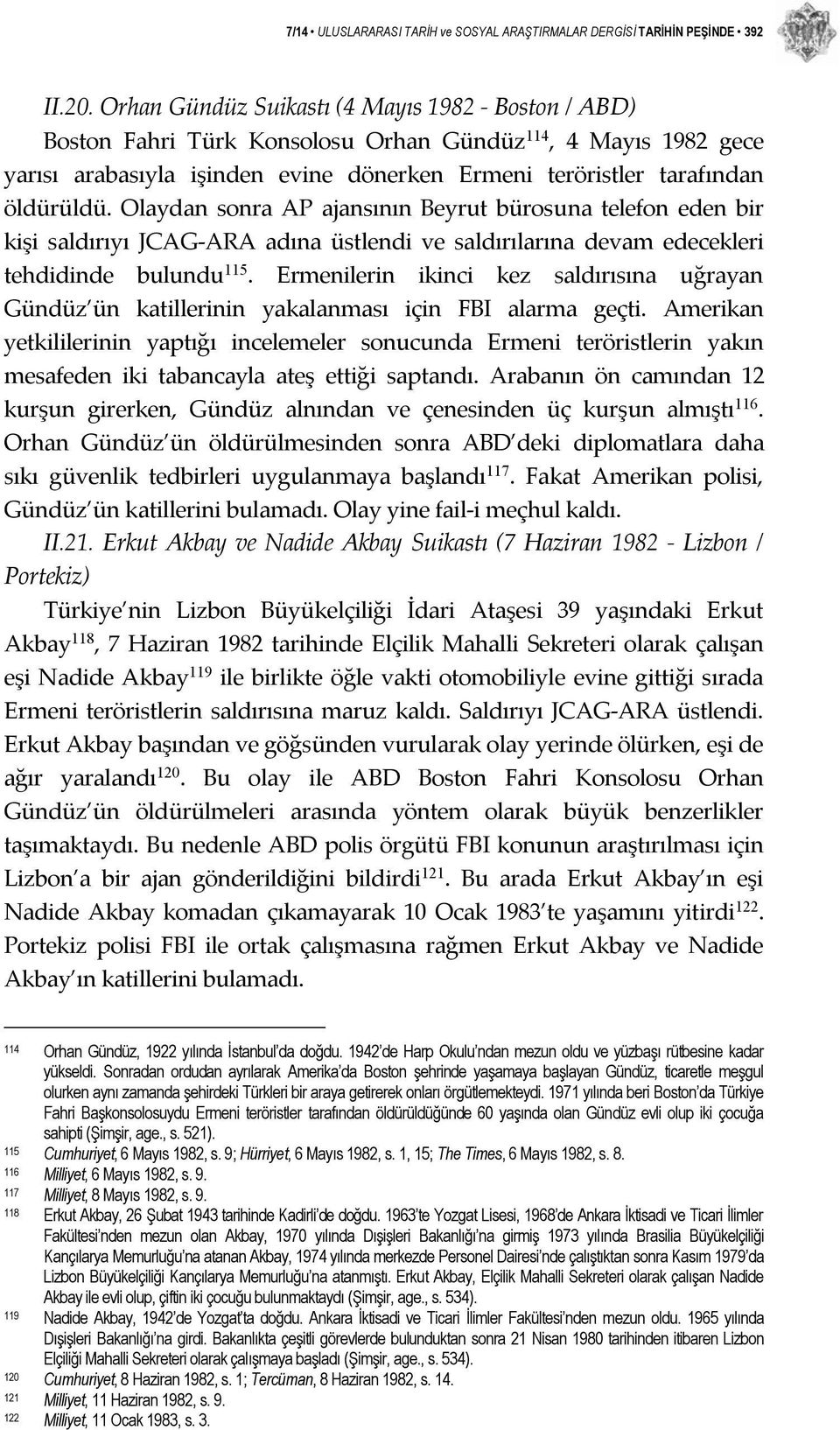 Olaydan sonra AP ajansının Beyrut bürosuna telefon eden bir kişi saldırıyı JCAG ARA adına üstlendi ve saldırılarına devam edecekleri tehdidinde bulundu 115.