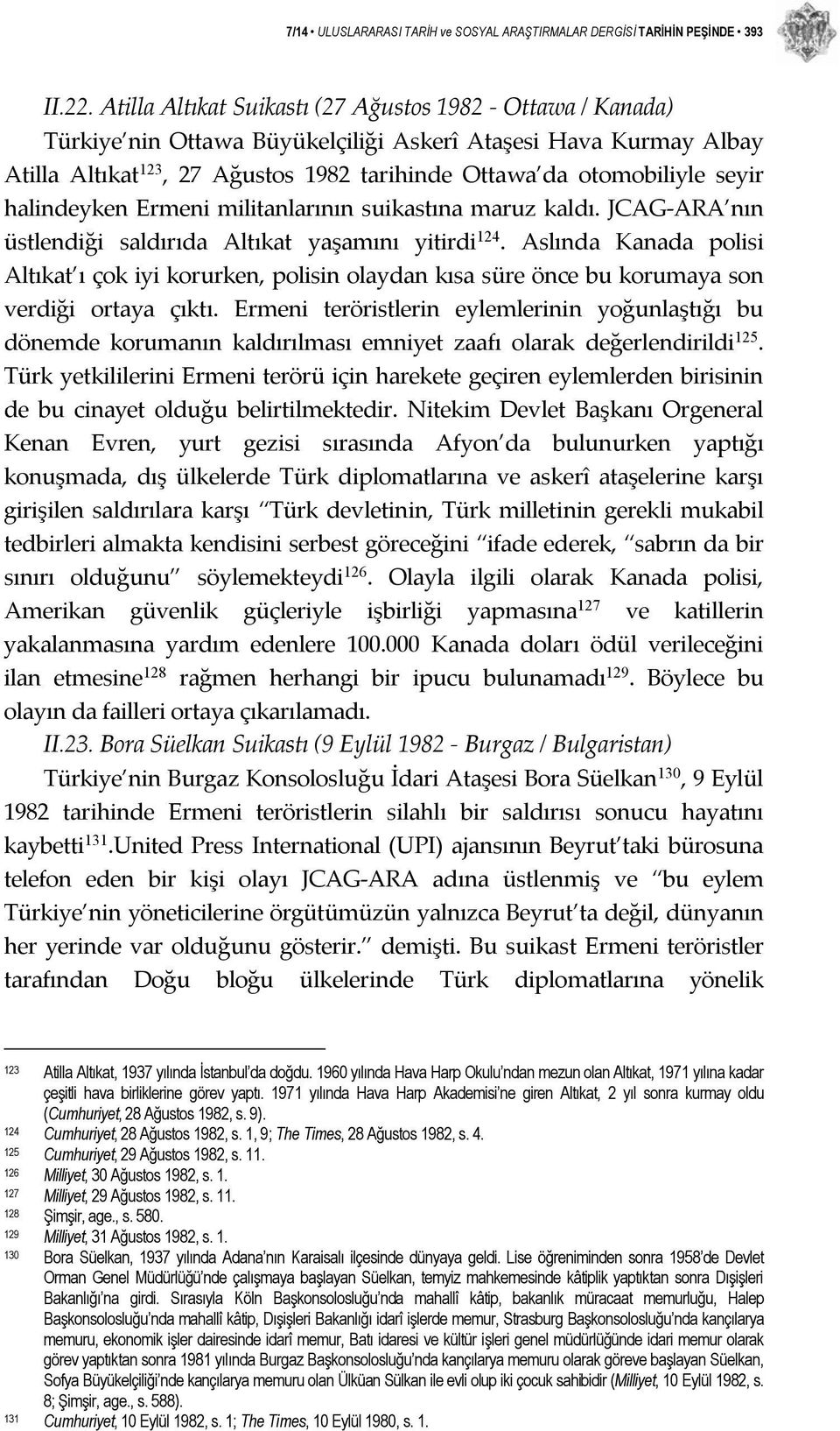 halindeyken Ermeni militanlarının suikastına maruz kaldı. JCAG ARA nın üstlendiği saldırıda Altıkat yaşamını yitirdi 124.