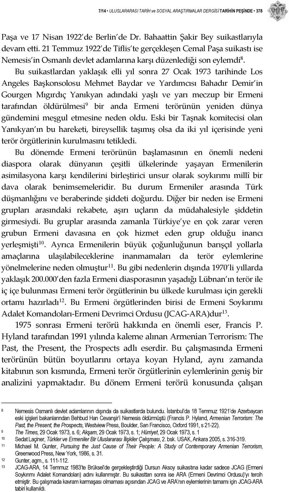 Bu suikastlardan yaklaşık elli yıl sonra 27 Ocak 1973 tarihinde Los Angeles Başkonsolosu Mehmet Baydar ve Yardımcısı Bahadır Demir in Gourgen Mıgırdıç Yanıkyan adındaki yaşlı ve yarı meczup bir