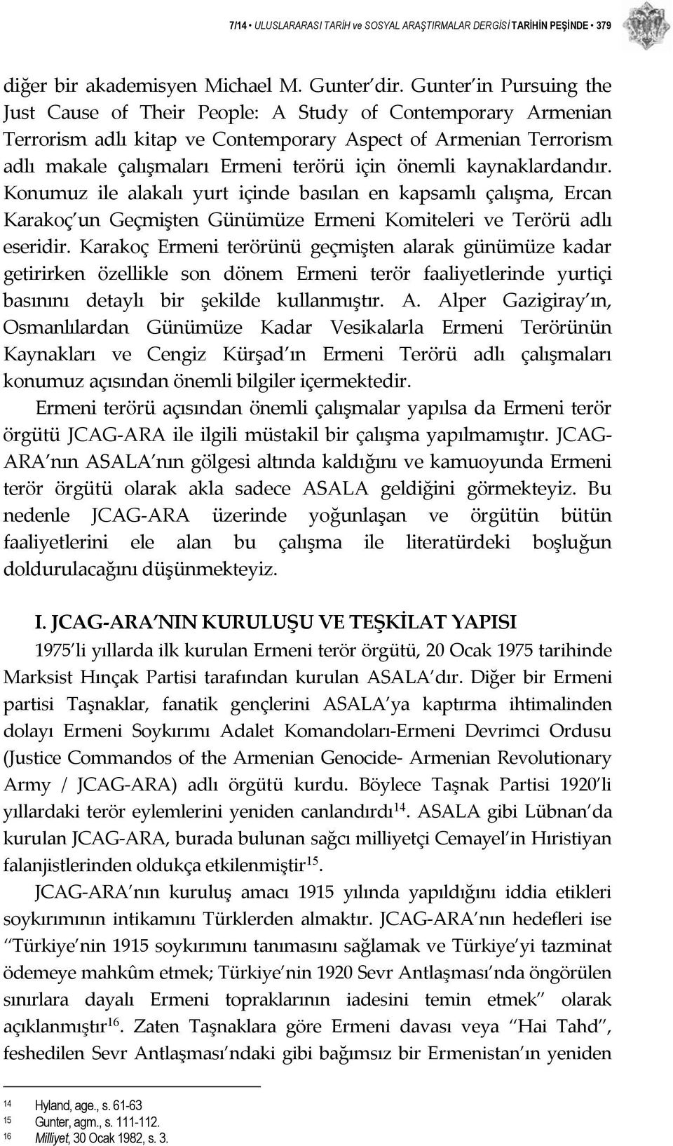 kaynaklardandır. Konumuz ile alakalı yurt içinde basılan en kapsamlı çalışma, Ercan Karakoç un Geçmişten Günümüze Ermeni Komiteleri ve Terörü adlı eseridir.