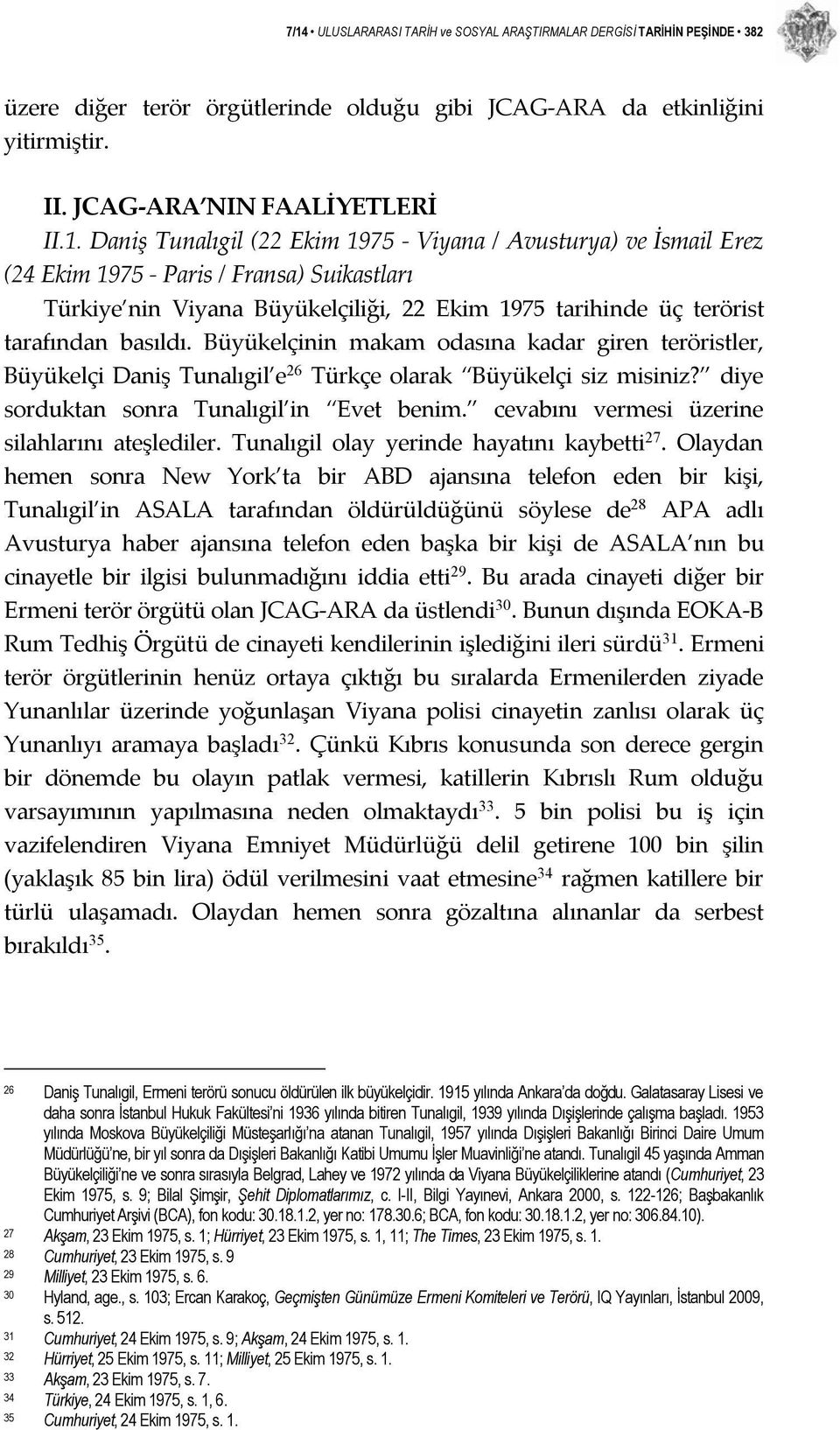 cevabını vermesi üzerine silahlarını ateşlediler. Tunalıgil olay yerinde hayatını kaybetti 27.