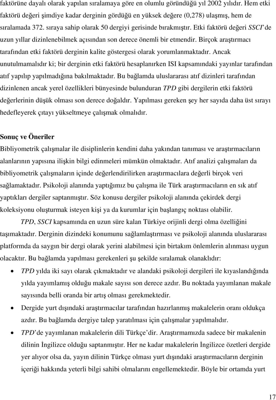 Birçok araştırmacı tarafından etki faktörü derginin kalite göstergesi olarak yorumlanmaktadır.