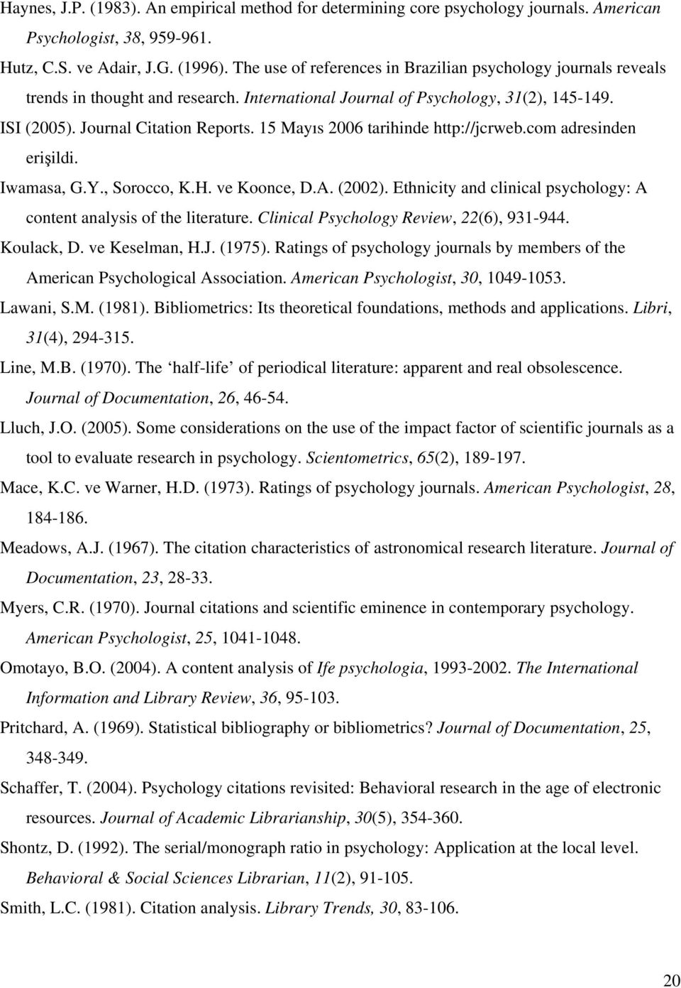 15 Mayıs 2006 tarihinde http://jcrweb.com adresinden erişildi. Iwamasa, G.Y., Sorocco, K.H. ve Koonce, D.A. (2002). Ethnicity and clinical psychology: A content analysis of the literature.